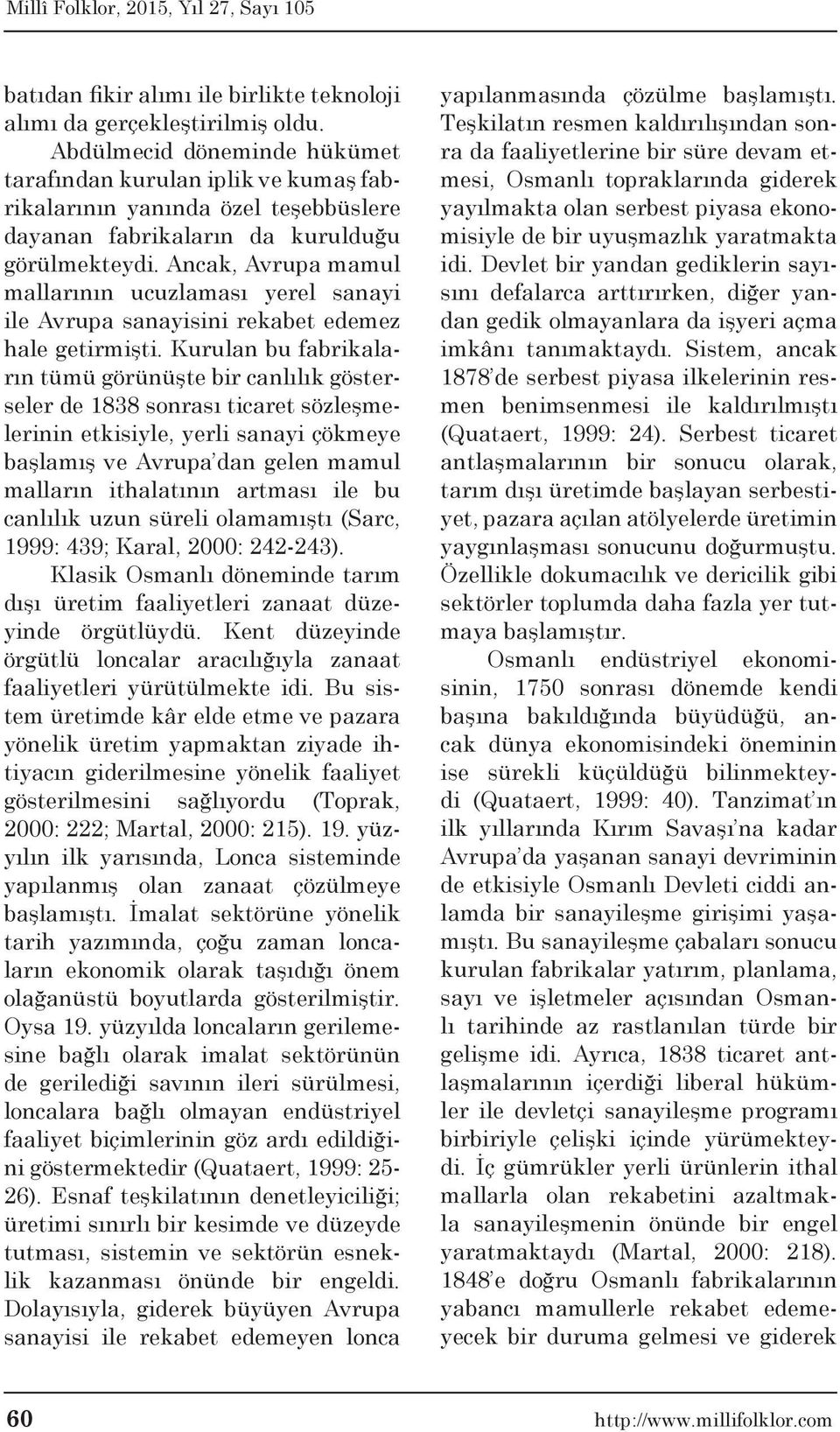 Ancak, Avrupa mamul mallarının ucuzlaması yerel sanayi ile Avrupa sanayisini rekabet edemez hale getirmişti.