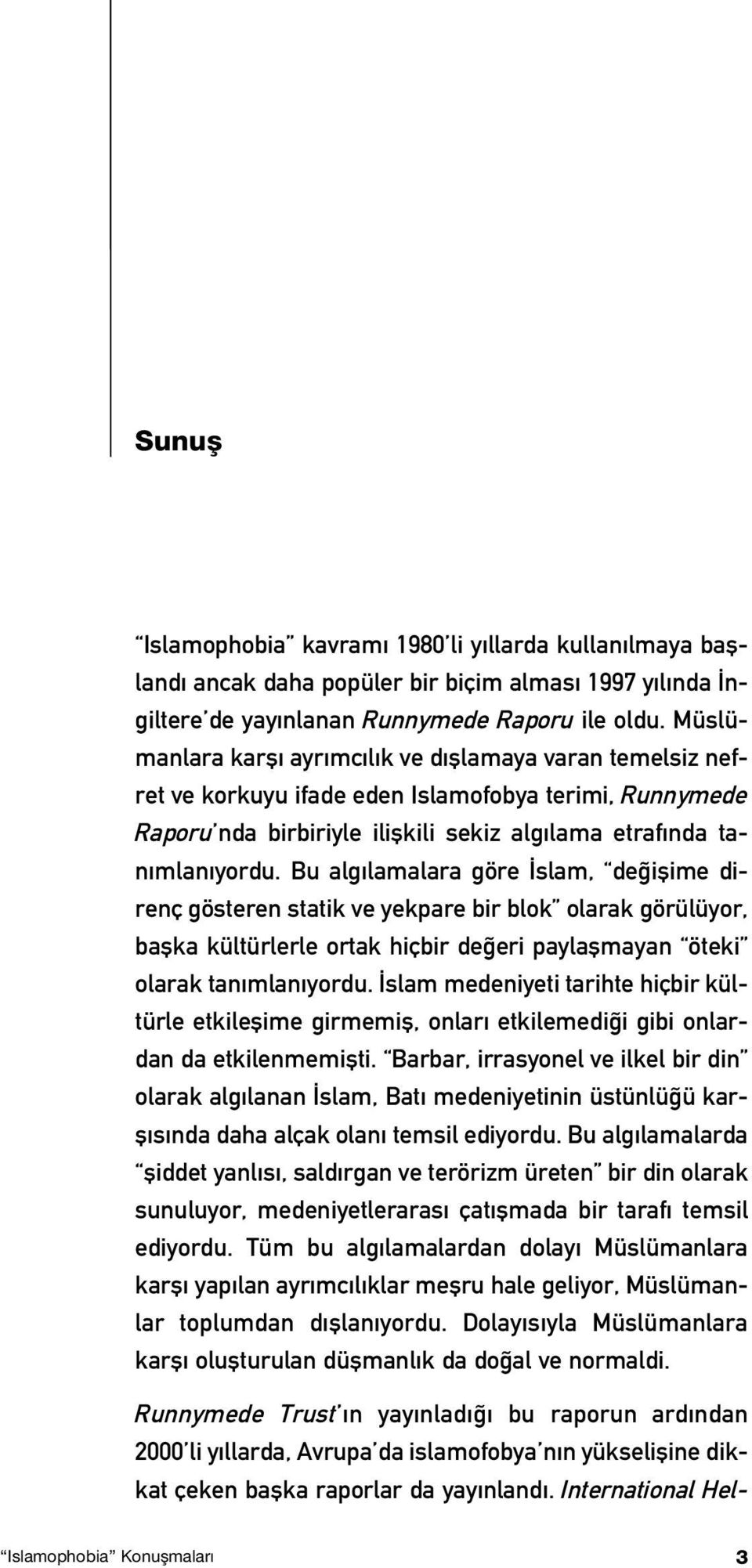 Bu alg lamalara göre slam, de iflime direnç gösteren statik ve yekpare bir blok olarak görülüyor, baflka kültürlerle ortak hiçbir de eri paylaflmayan öteki olarak tan mlan yordu.