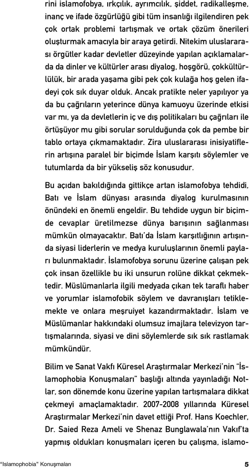 Nitekim uluslararas örgütler kadar devletler düzeyinde yap lan aç klamalarda da dinler ve kültürler aras diyalog, hoflgörü, çokkültürlülük, bir arada yaflama gibi pek çok kula a hofl gelen ifadeyi