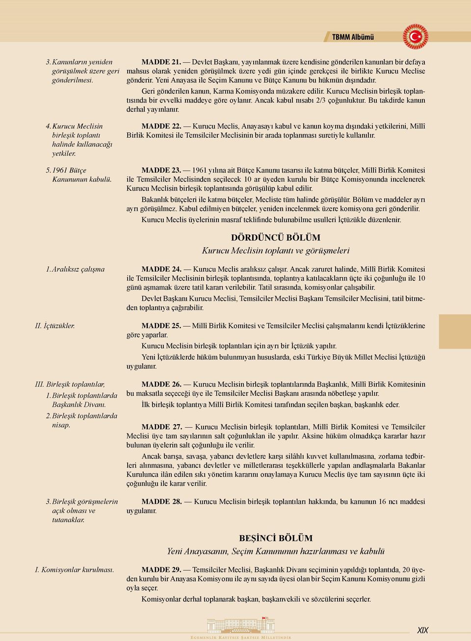 Yeni Anayasa ile Seçim Kanunu ve Bütçe Kanunu bu hükmün dışındadır. Geri gönderilen kanun, Karma Komisyonda müzakere edilir. Kurucu Meclisin birleşik toplantısında bir evvelki maddeye göre oylanır.