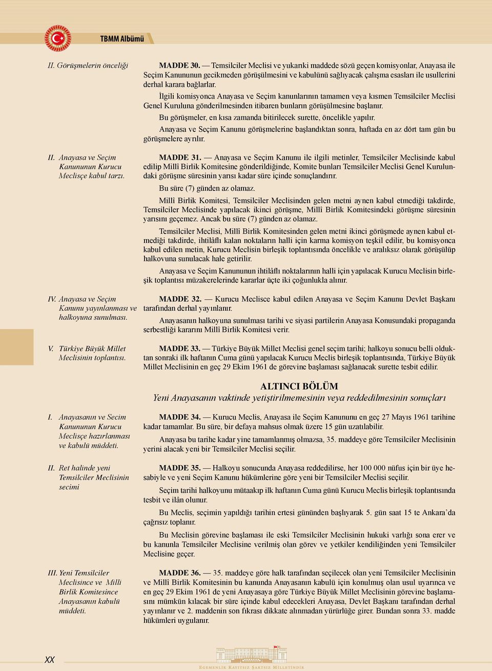 Temsilciler Meclisi ve yukarıki maddede sözü geçen komisyonlar, Anayasa ile Seçim Kanununun gecikmeden görüşülmesini ve kabulünü sağlıyacak çalışma esasları ile usullerini derhal karara bağlarlar.