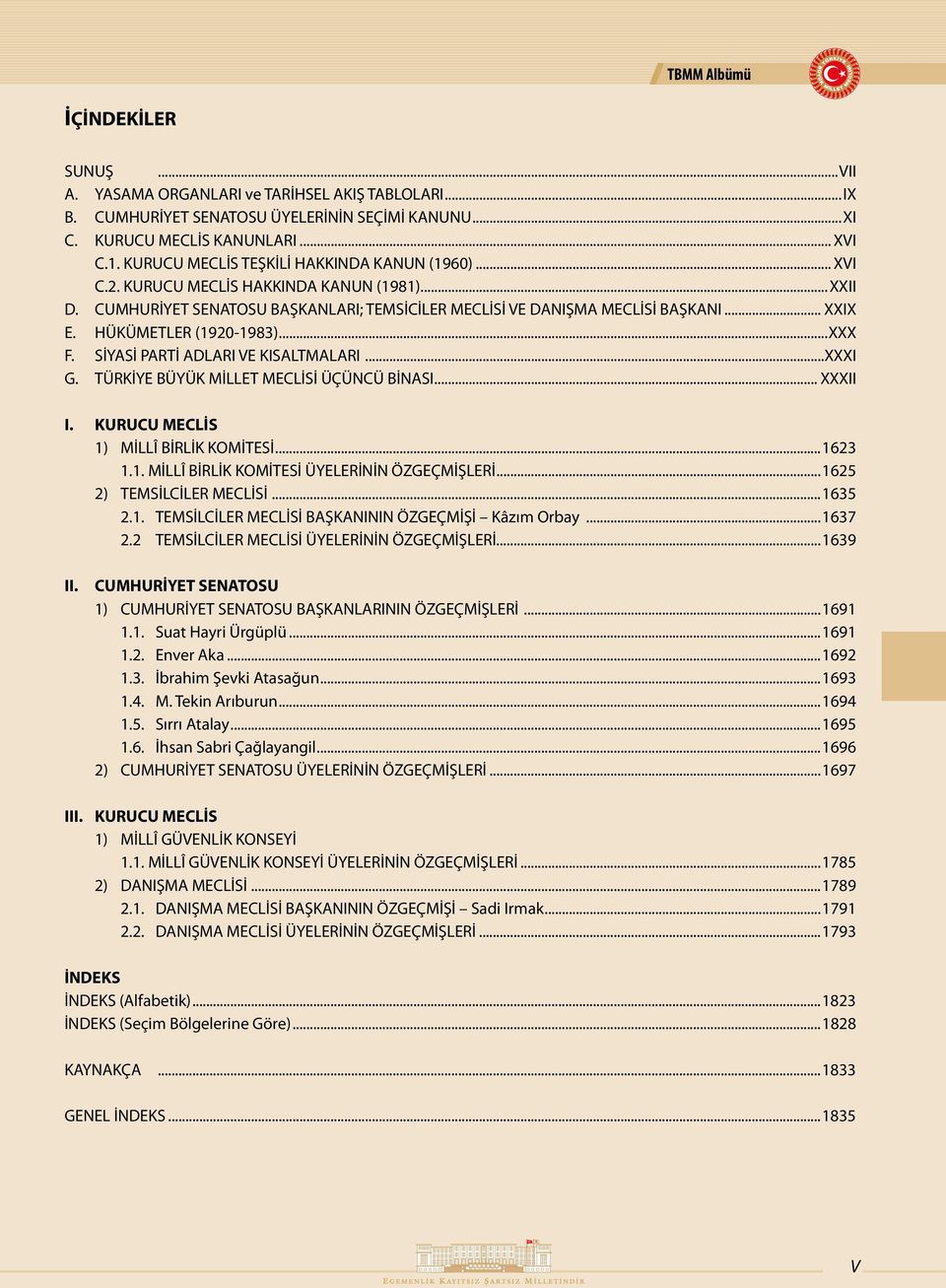 HÜKÜMETLER (1920-1983)...XXX F. SİYASİ PARTİ ADLARI VE KISALTMALARI...XXXI G. TÜRKİYE BÜYÜK MİLLET MECLİSİ ÜÇÜNCÜ BİNASI... XXXII I. KURUCU MECLİS 1) MİLLÎ BİRLİK KOMİTESİ...1623 1.1. MİLLÎ BİRLİK KOMİTESİ ÜYELERİNİN ÖZGEÇMİŞLERİ.