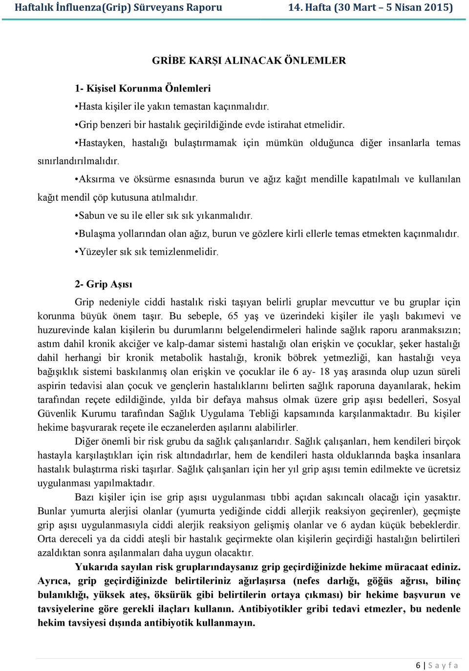 Aksırma ve öksürme esnasında burun ve ağız kağıt mendille kapatılmalı ve kullanılan kağıt mendil çöp kutusuna atılmalıdır. Sabun ve su ile eller sık sık yıkanmalıdır.