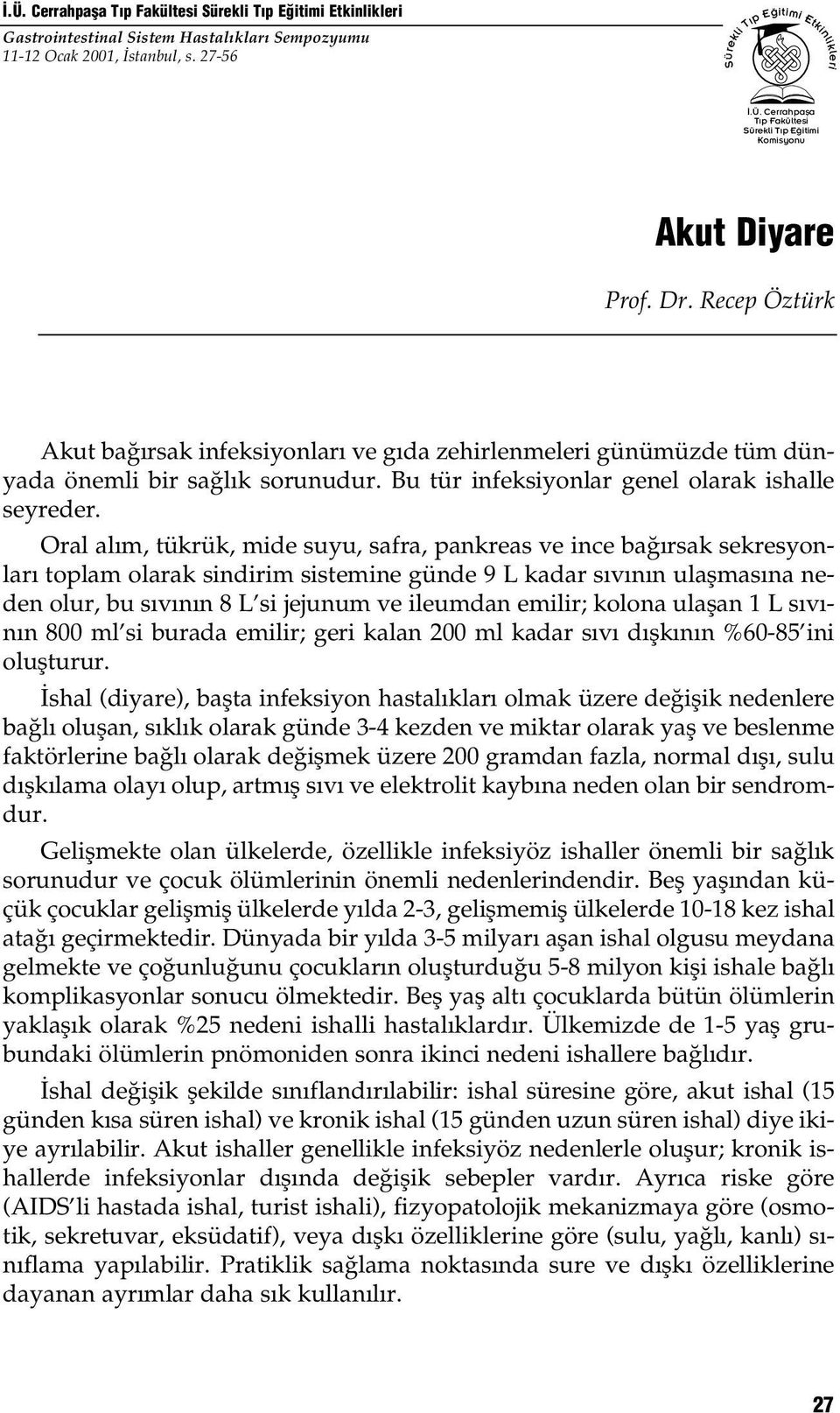 Oral al m, tükrük, mide suyu, safra, pankreas ve ince ba rsak sekresyonlar toplam olarak sindirim sistemine günde 9 L kadar s v n n ulaflmas na neden olur, bu s v n n 8 L si jejunum ve ileumdan