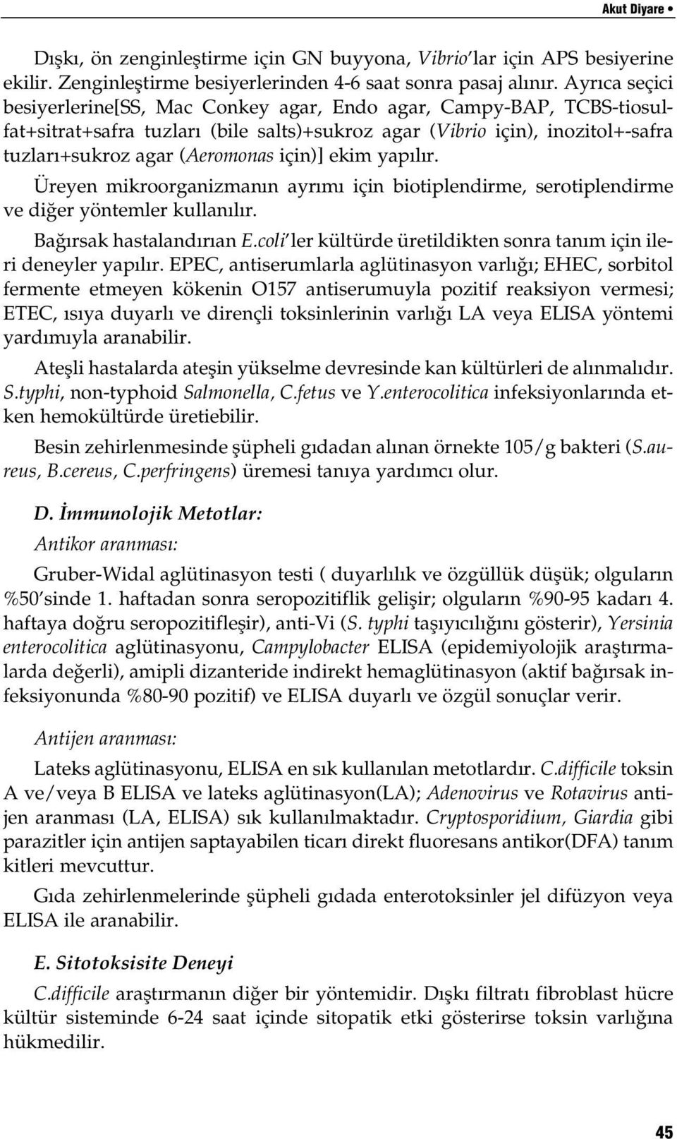 ekim yap l r. Üreyen mikroorganizman n ayr m için biotiplendirme, serotiplendirme ve di er yöntemler kullan l r. Ba rsak hastaland r an E.