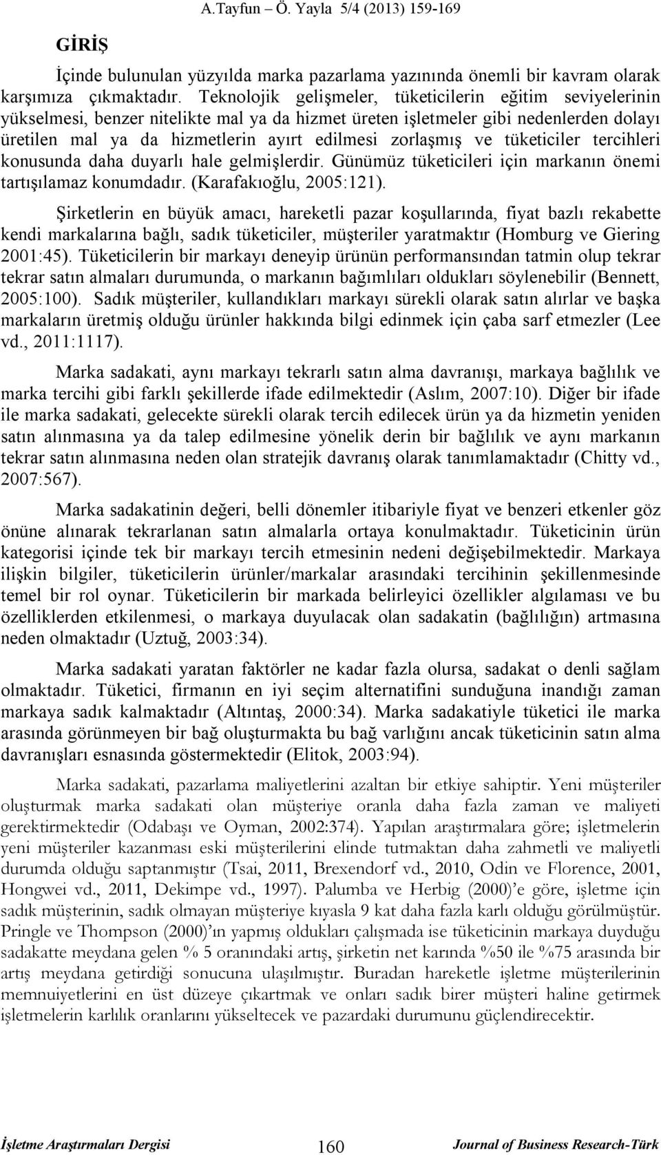 zorlaşmış ve tüketiciler tercihleri konusunda daha duyarlı hale gelmişlerdir. Günümüz tüketicileri için markanın önemi tartışılamaz konumdadır. (Karafakıoğlu, 2005:121).