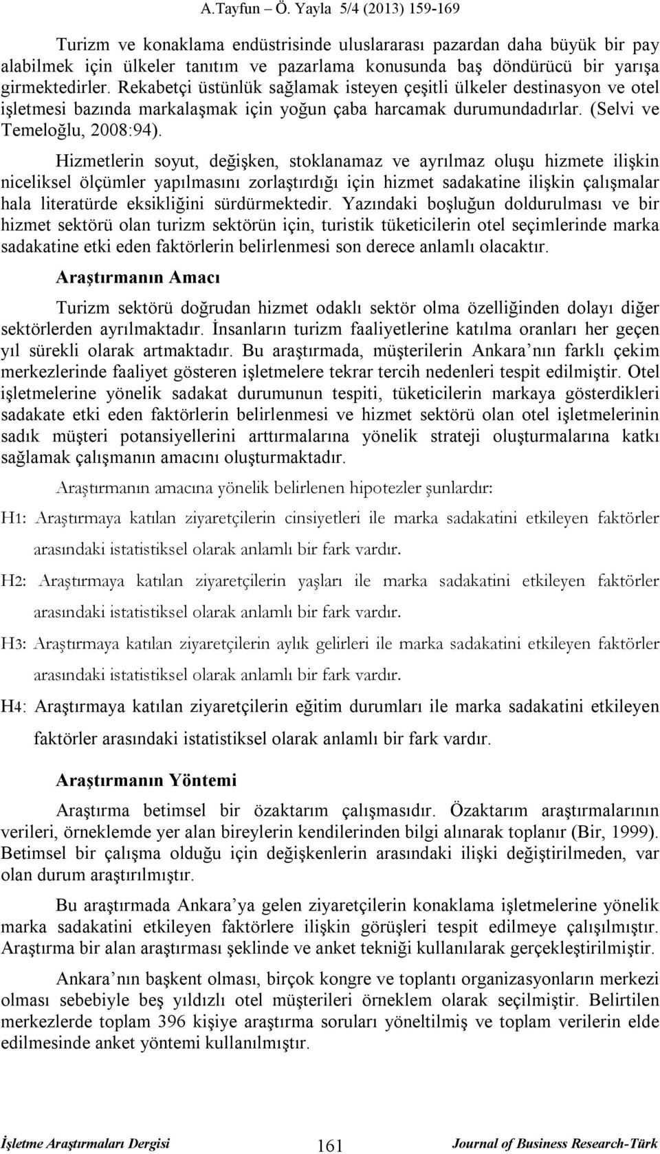 Hizmetlerin soyut, değişken, stoklanamaz ve ayrılmaz oluşu hizmete ilişkin niceliksel ölçümler yapılmasını zorlaştırdığı için hizmet sadakatine ilişkin çalışmalar hala literatürde eksikliğini