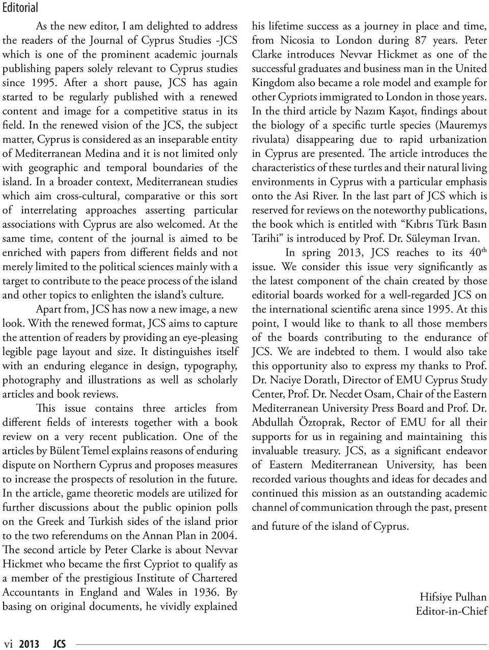 In the renewed vision of the JCS, the subject matter, Cyprus is considered as an inseparable entity of Mediterranean Medina and it is not limited only with geographic and temporal boundaries of the