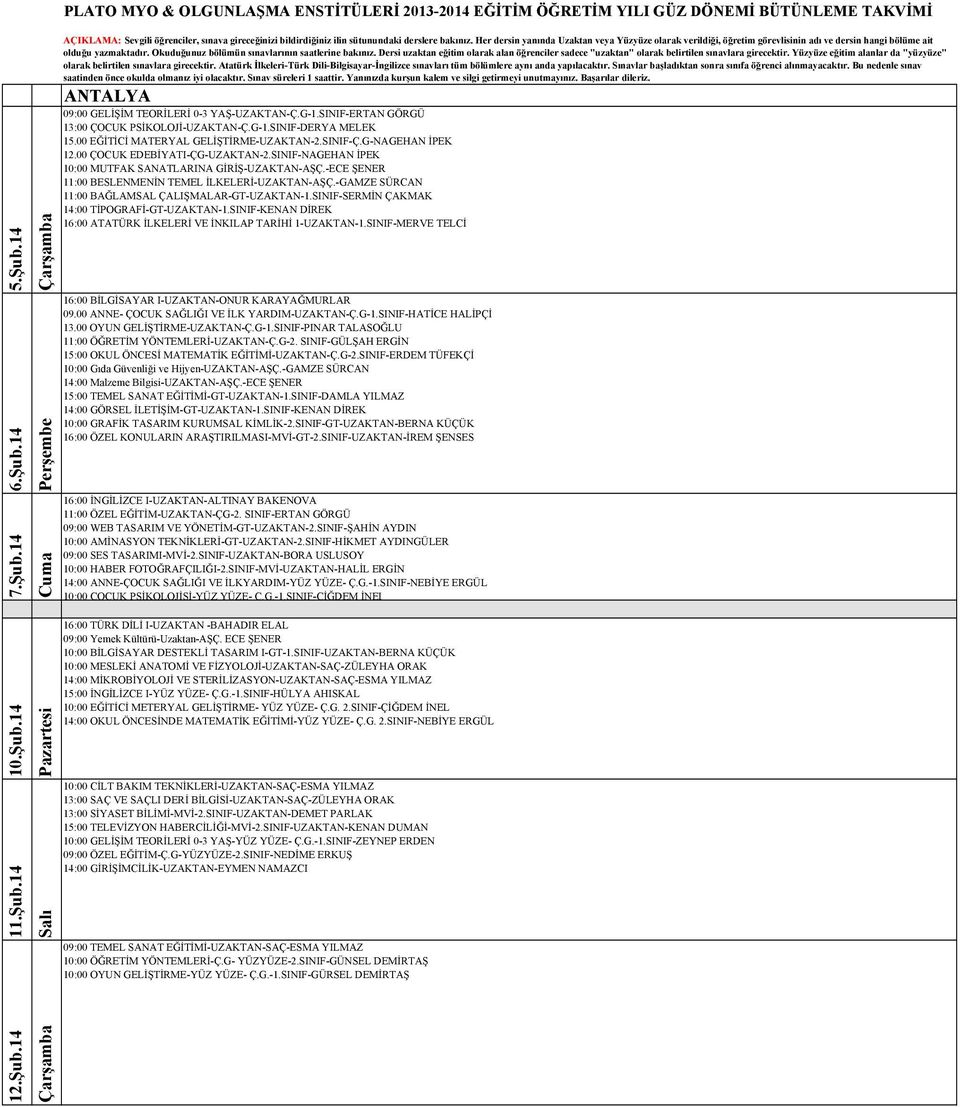SINIF-KENAN DİREK 16:00 ATATÜRK İLKELERİ VE İNKILAP TARİHİ 1-UZAKTAN-1.SINIF-MERVE TELCİ 11:00 ÖĞRETİM YÖNTEMLERİ-UZAKTAN-Ç.G-2. SINIF-GÜLŞAH ERGİN 15:00 OKUL ÖNCESİ MATEMATİK EĞİTİMİ-UZAKTAN-Ç.G-2.SINIF-ERDEM TÜFEKÇİ 10:00 Gıda Güvenliği ve Hijyen-UZAKTAN-AŞÇ.