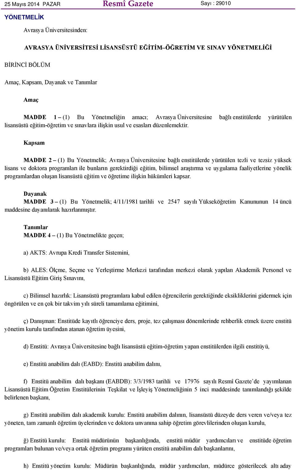 Kapsam MADDE 2 (1) Bu Yönetmelik; Avrasya Üniversitesine bağlı enstitülerde yürütülen tezli ve tezsiz yüksek lisans ve doktora programları ile bunların gerektirdiği eğitim, bilimsel araştırma ve