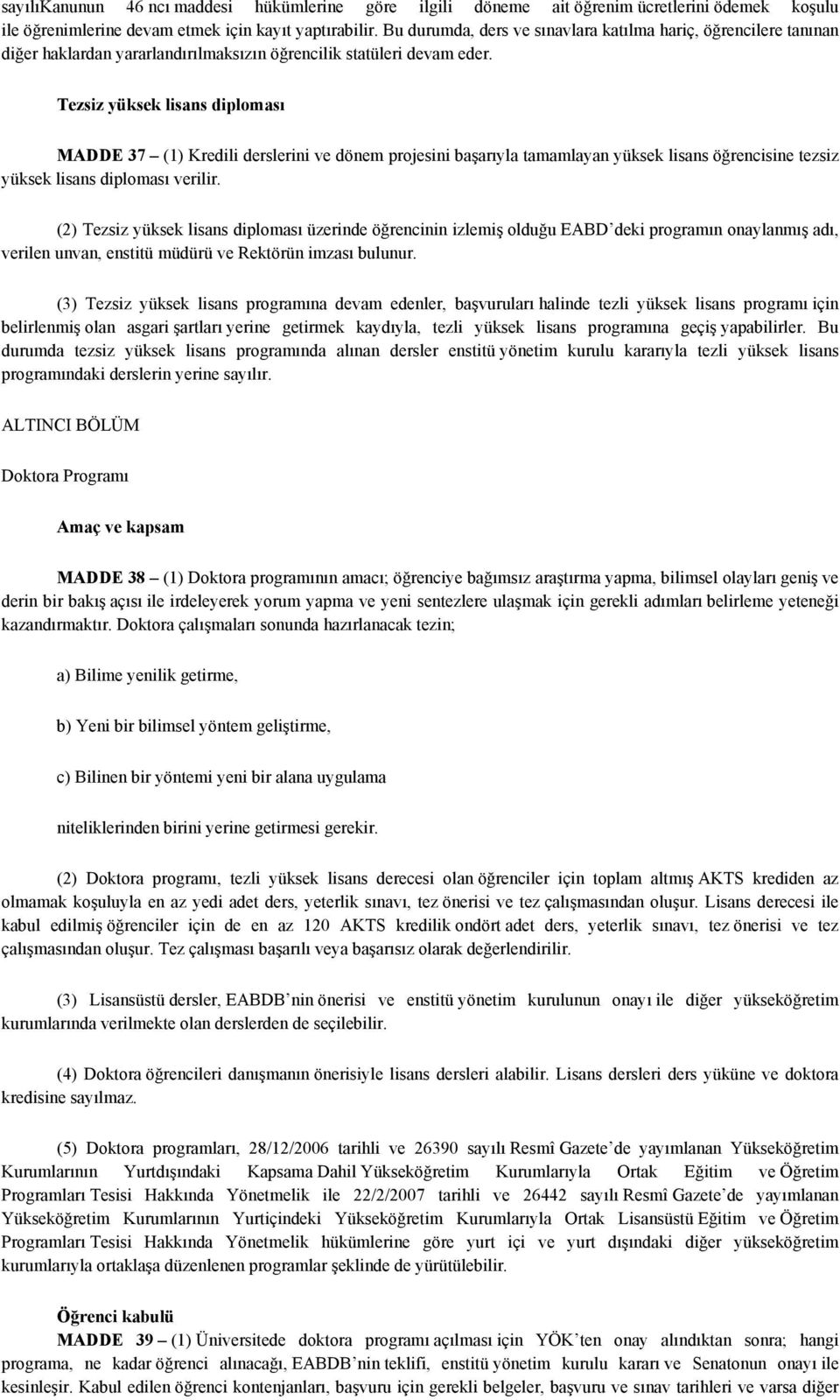 Tezsiz yüksek lisans diploması MADDE 37 (1) Kredili derslerini ve dönem projesini başarıyla tamamlayan yüksek lisans öğrencisine tezsiz yüksek lisans diploması verilir.