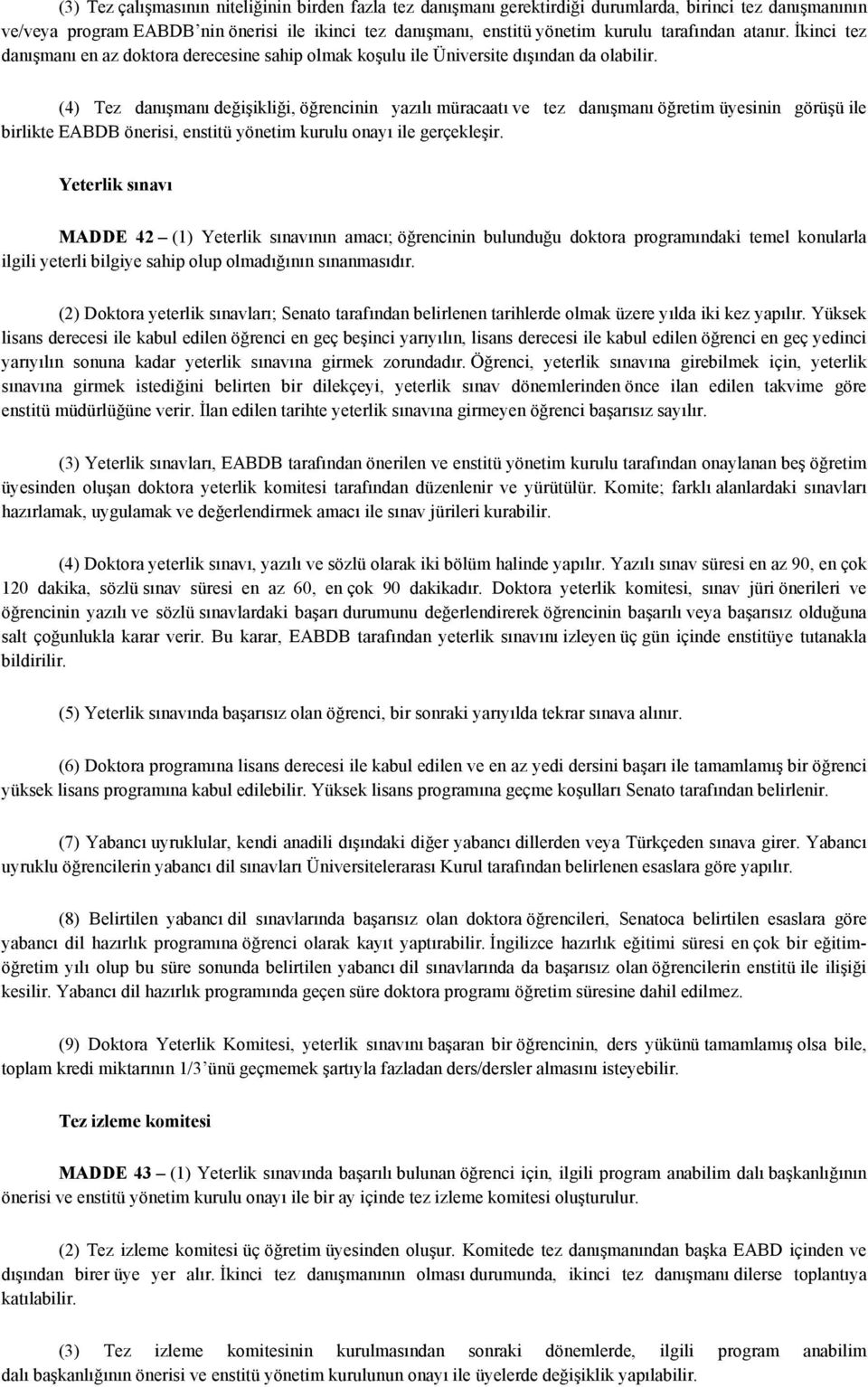 (4) Tez danışmanı değişikliği, öğrencinin yazılı müracaatı ve tez danışmanı öğretim üyesinin görüşü ile birlikte EABDB önerisi, enstitü yönetim kurulu onayı ile gerçekleşir.