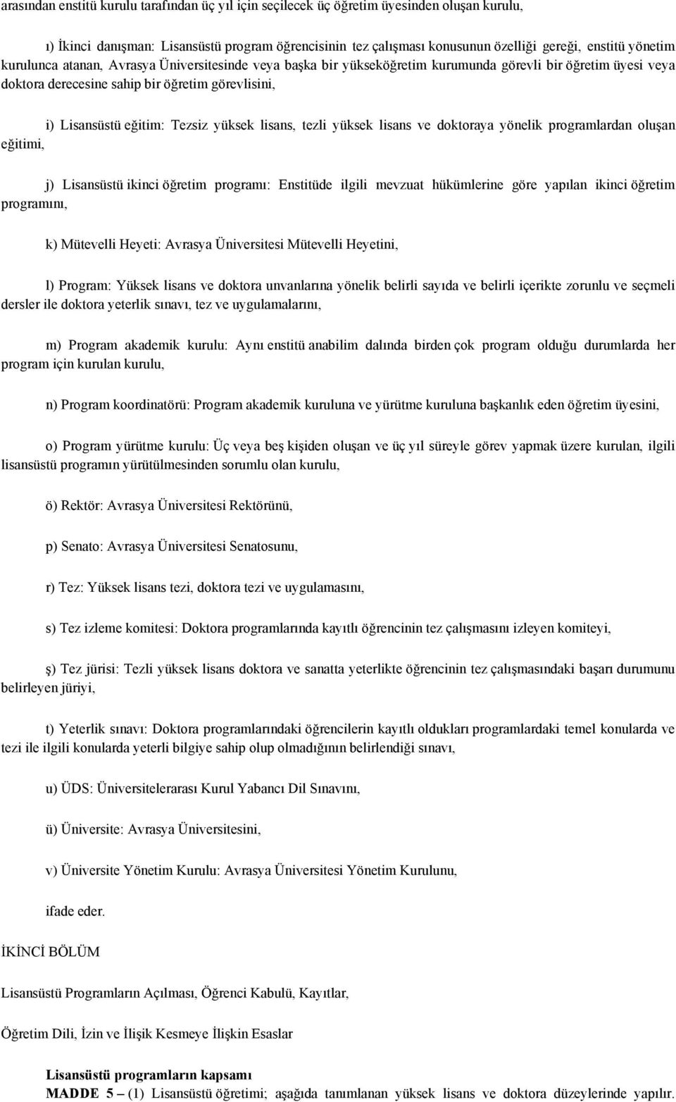 yüksek lisans, tezli yüksek lisans ve doktoraya yönelik programlardan oluşan eğitimi, j) Lisansüstü ikinci öğretim programı: Enstitüde ilgili mevzuat hükümlerine göre yapılan ikinci öğretim