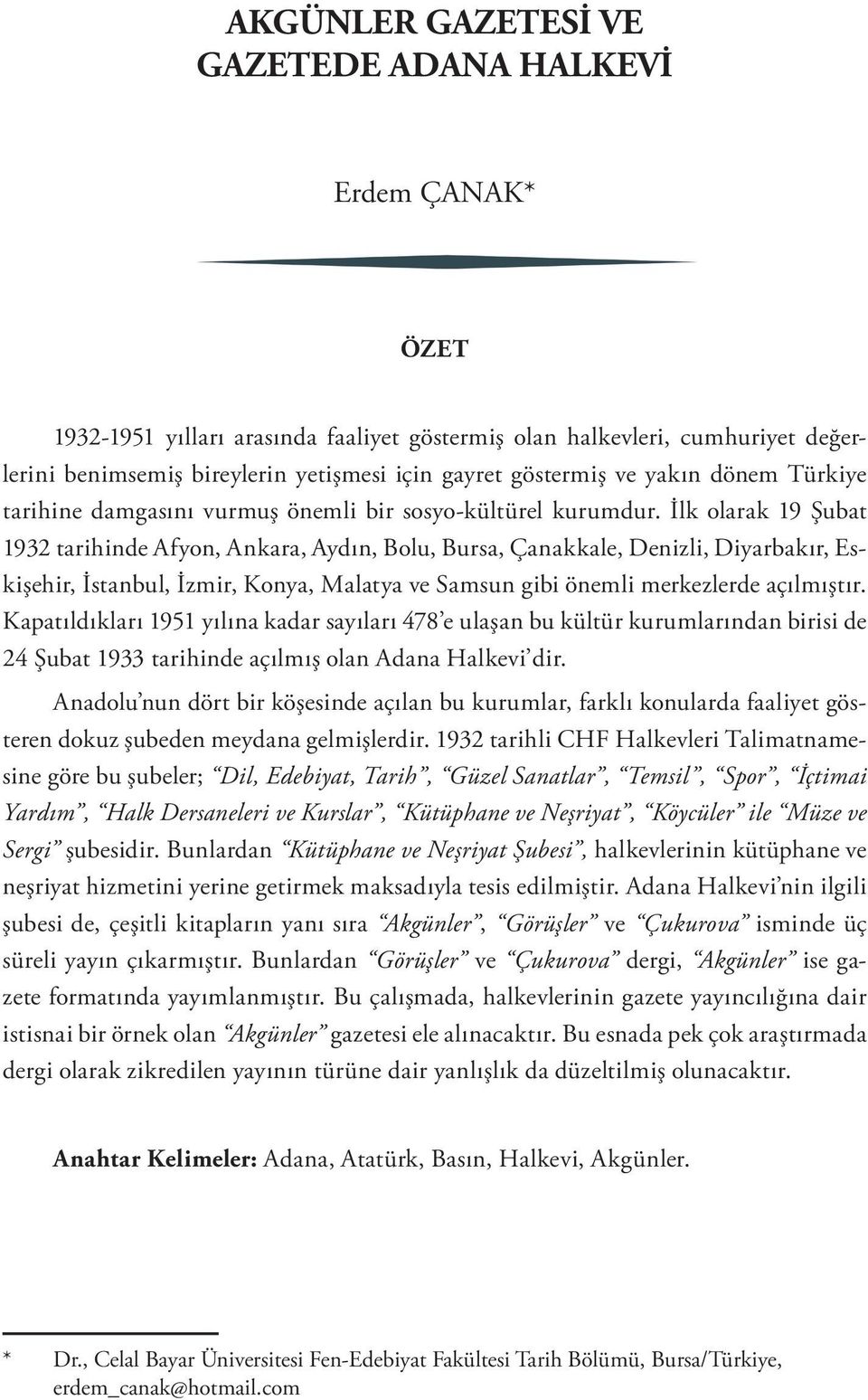 İlk olarak 19 Şubat 1932 tarihinde Afyon, Ankara, Aydın, Bolu, Bursa, Çanakkale, Denizli, Diyarbakır, Eskişehir, İstanbul, İzmir, Konya, Malatya ve Samsun gibi önemli merkezlerde açılmıştır.