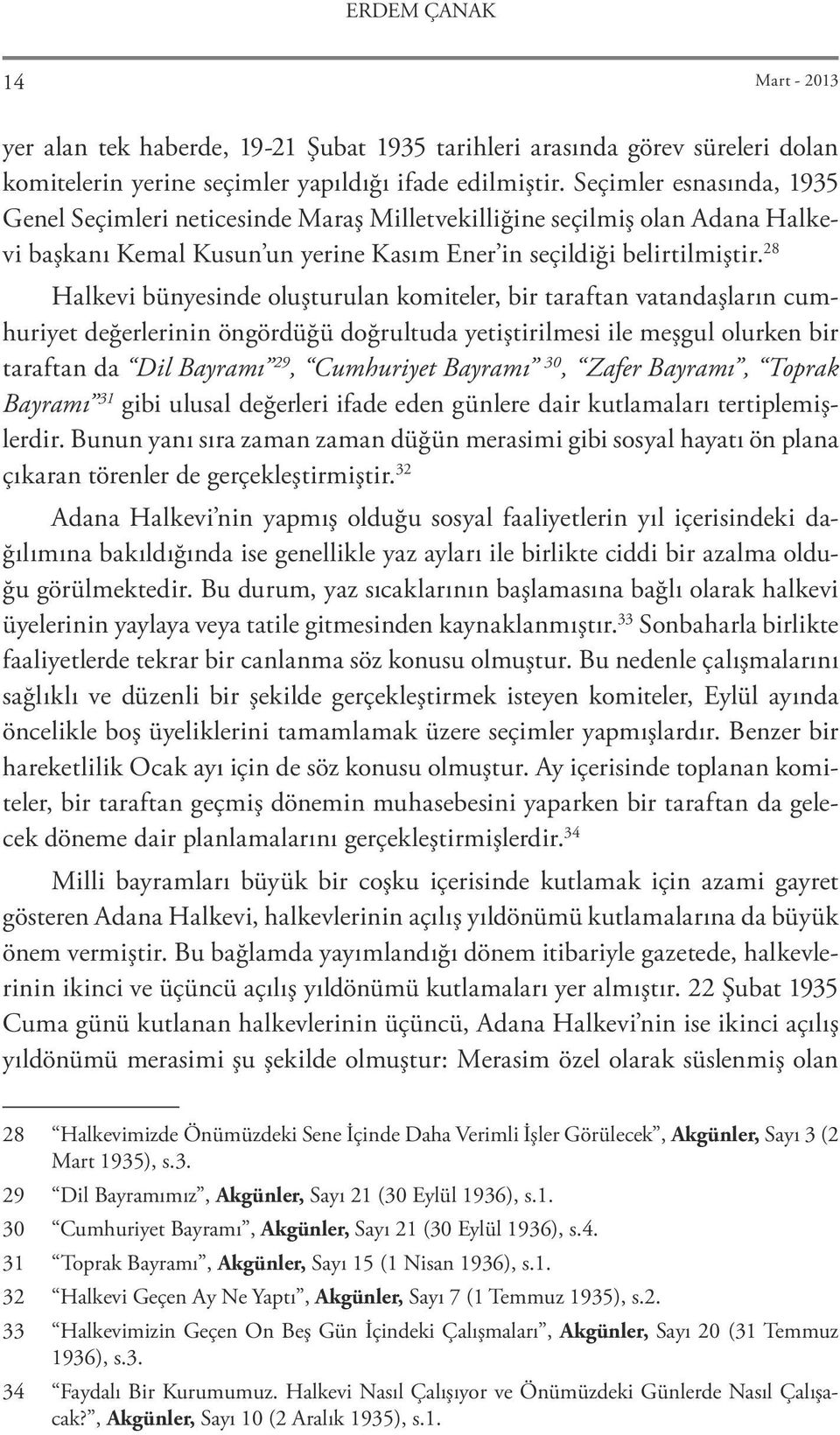 28 Halkevi bünyesinde oluşturulan komiteler, bir taraftan vatandaşların cumhuriyet değerlerinin öngördüğü doğrultuda yetiştirilmesi ile meşgul olurken bir taraftan da Dil Bayramı 29, Cumhuriyet