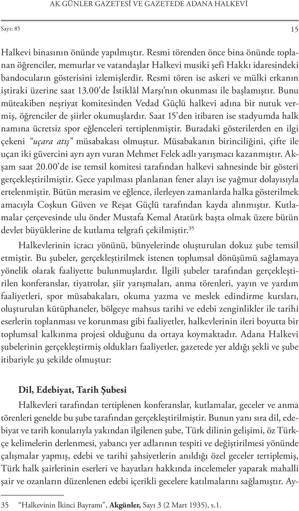 Resmi tören ise askeri ve mülki erkanın iştiraki üzerine saat 13.00 de İstiklâl Marşı nın okunması ile başlamıştır.