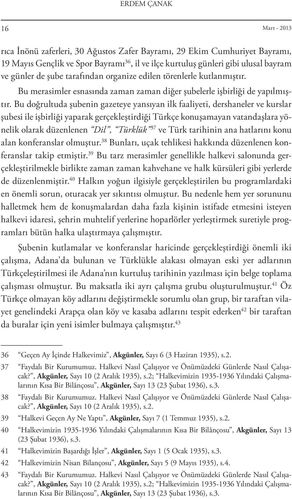 Bu doğrultuda şubenin gazeteye yansıyan ilk faaliyeti, dershaneler ve kurslar şubesi ile işbirliği yaparak gerçekleştirdiği Türkçe konuşamayan vatandaşlara yönelik olarak düzenlenen Dil, Türklük 37