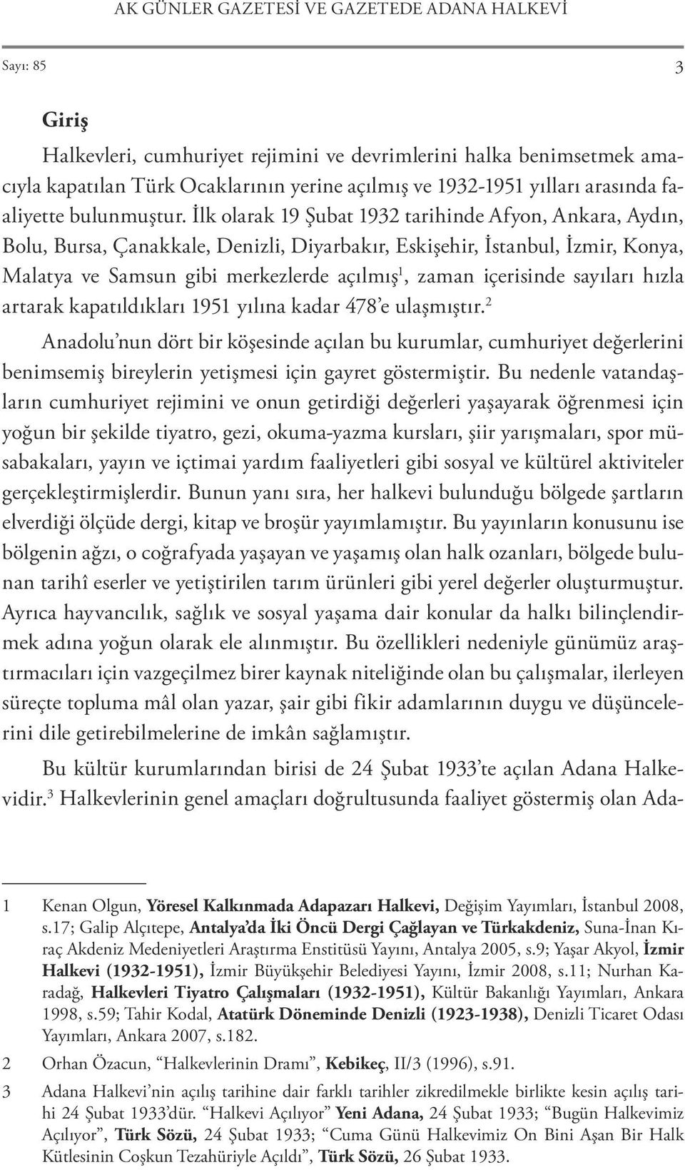 İlk olarak 19 Şubat 1932 tarihinde Afyon, Ankara, Aydın, Bolu, Bursa, Çanakkale, Denizli, Diyarbakır, Eskişehir, İstanbul, İzmir, Konya, Malatya ve Samsun gibi merkezlerde açılmış 1, zaman içerisinde