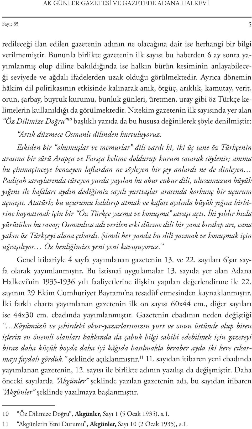 Ayrıca dönemin hâkim dil politikasının etkisinde kalınarak anık, ötgüç, arıklık, kamutay, verit, orun, şarbay, buyruk kurumu, bunluk günleri, üretmen, uray gibi öz Türkçe kelimelerin kullanıldığı da