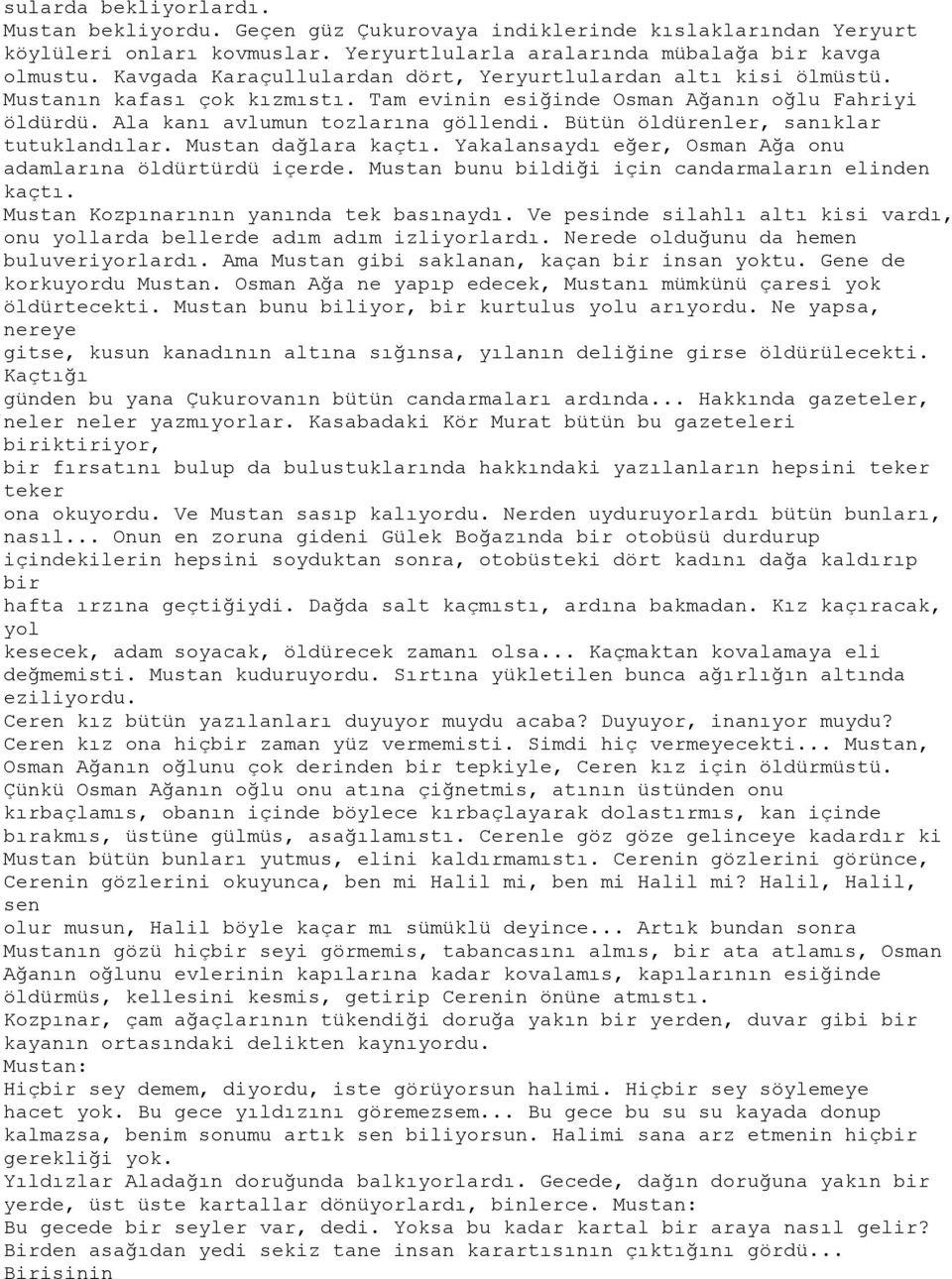 Bütün öldürenler, sanıklar tutuklandılar. Mustan dağlara kaçtı. Yakalansaydı eğer, Osman Ağa onu adamlarına öldürtürdü içerde. Mustan bunu bildiği için candarmaların elinden kaçtı.