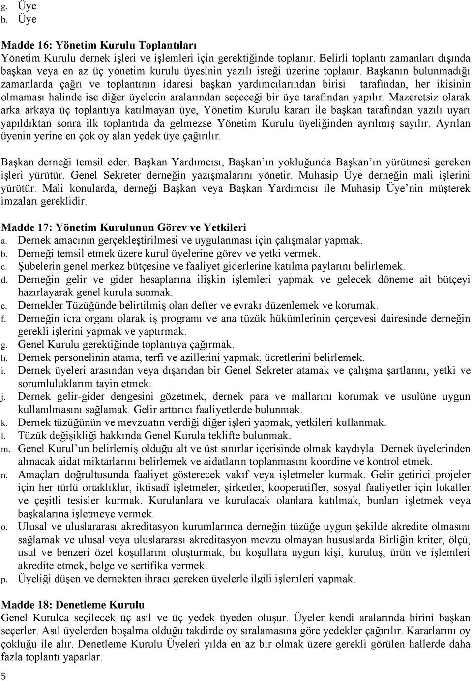 Başkanın bulunmadığı zamanlarda çağrı ve toplantının idaresi başkan yardımcılarından birisi tarafından, her ikisinin olmaması halinde ise diğer üyelerin aralarından seçeceği bir üye tarafından