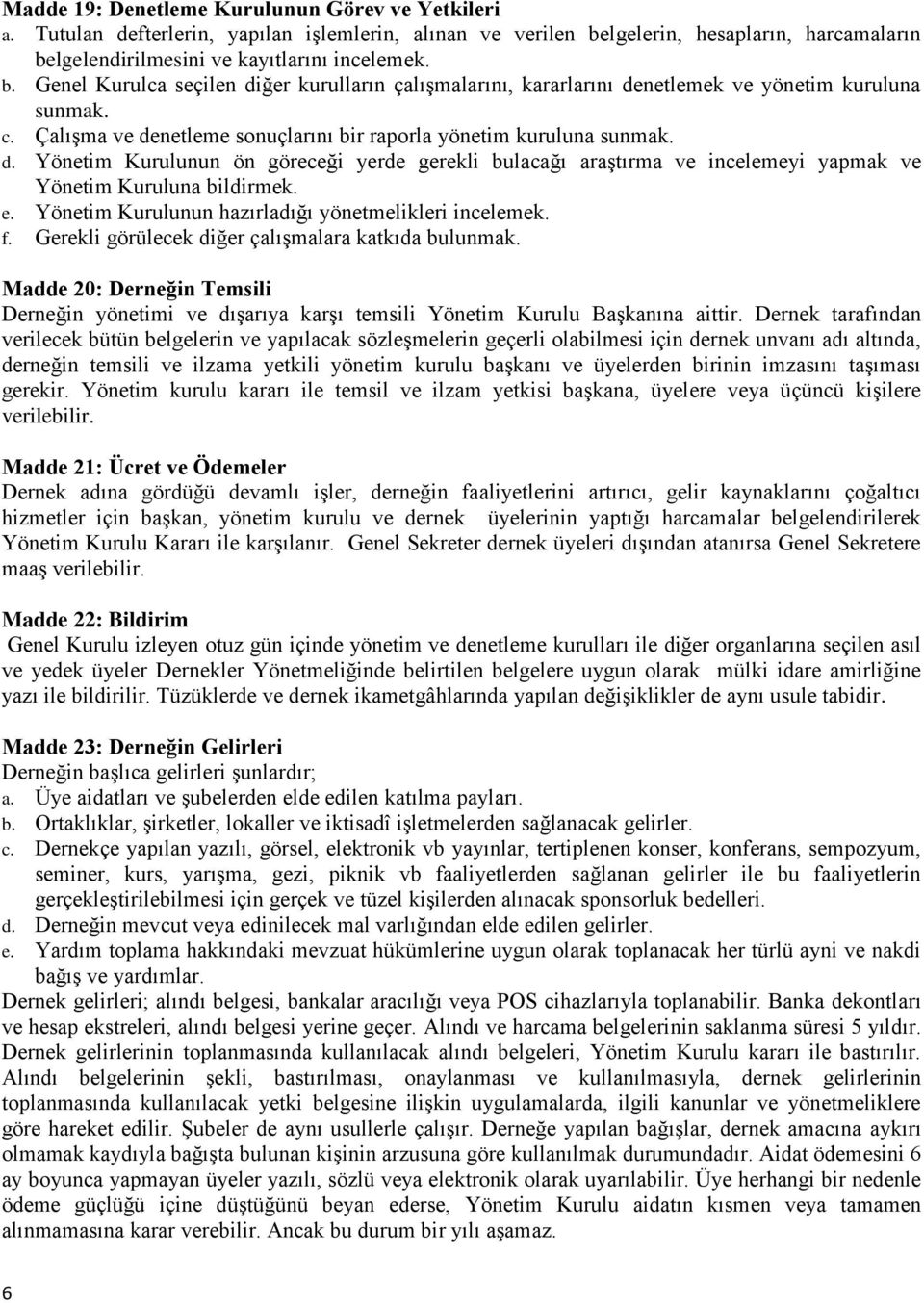 Çalışma ve denetleme sonuçlarını bir raporla yönetim kuruluna sunmak. d. Yönetim Kurulunun ön göreceği yerde gerekli bulacağı araştırma ve incelemeyi yapmak ve Yönetim Kuruluna bildirmek. e.