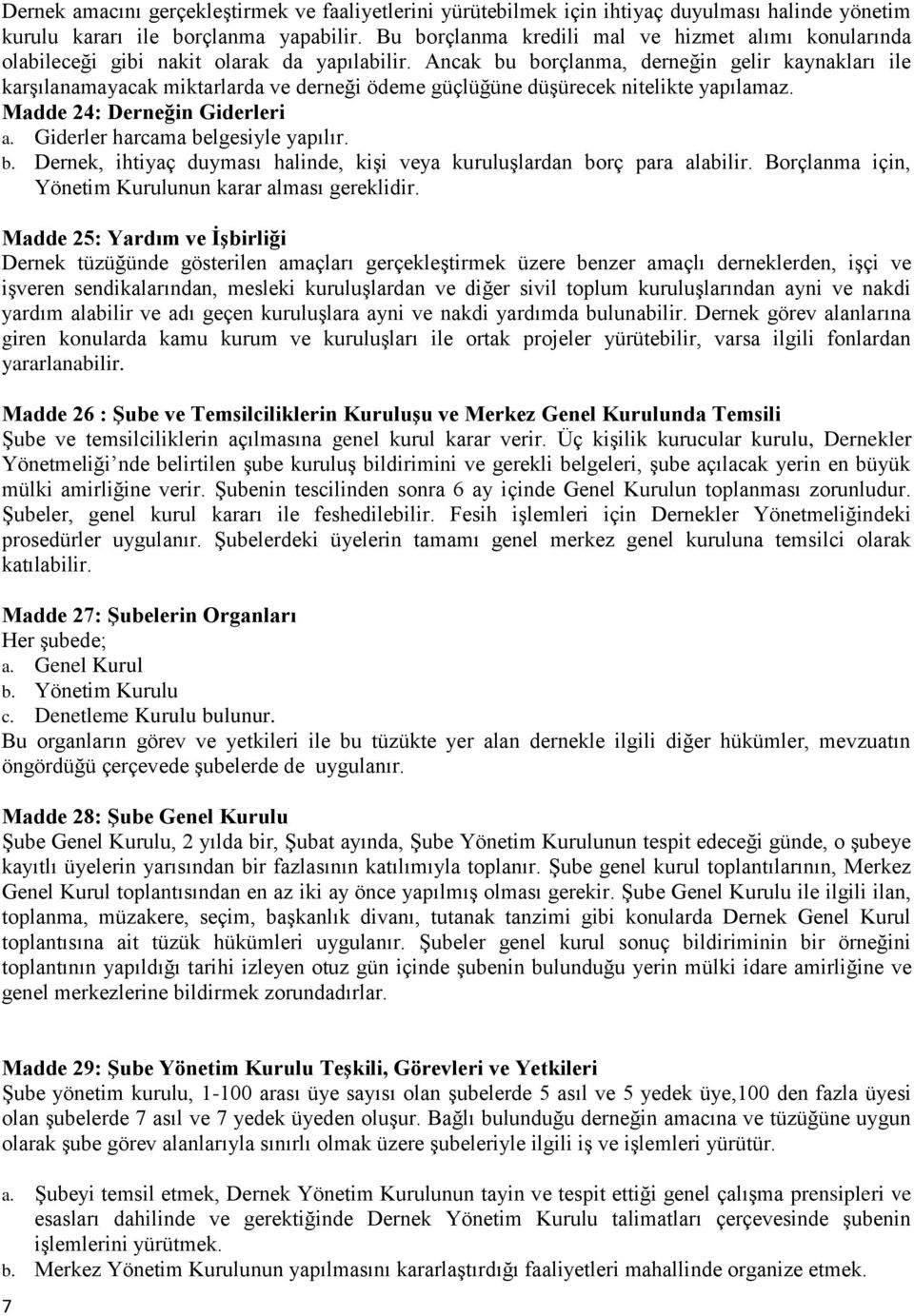 Ancak bu borçlanma, derneğin gelir kaynakları ile karşılanamayacak miktarlarda ve derneği ödeme güçlüğüne düşürecek nitelikte yapılamaz. Madde 24: Derneğin Giderleri a.