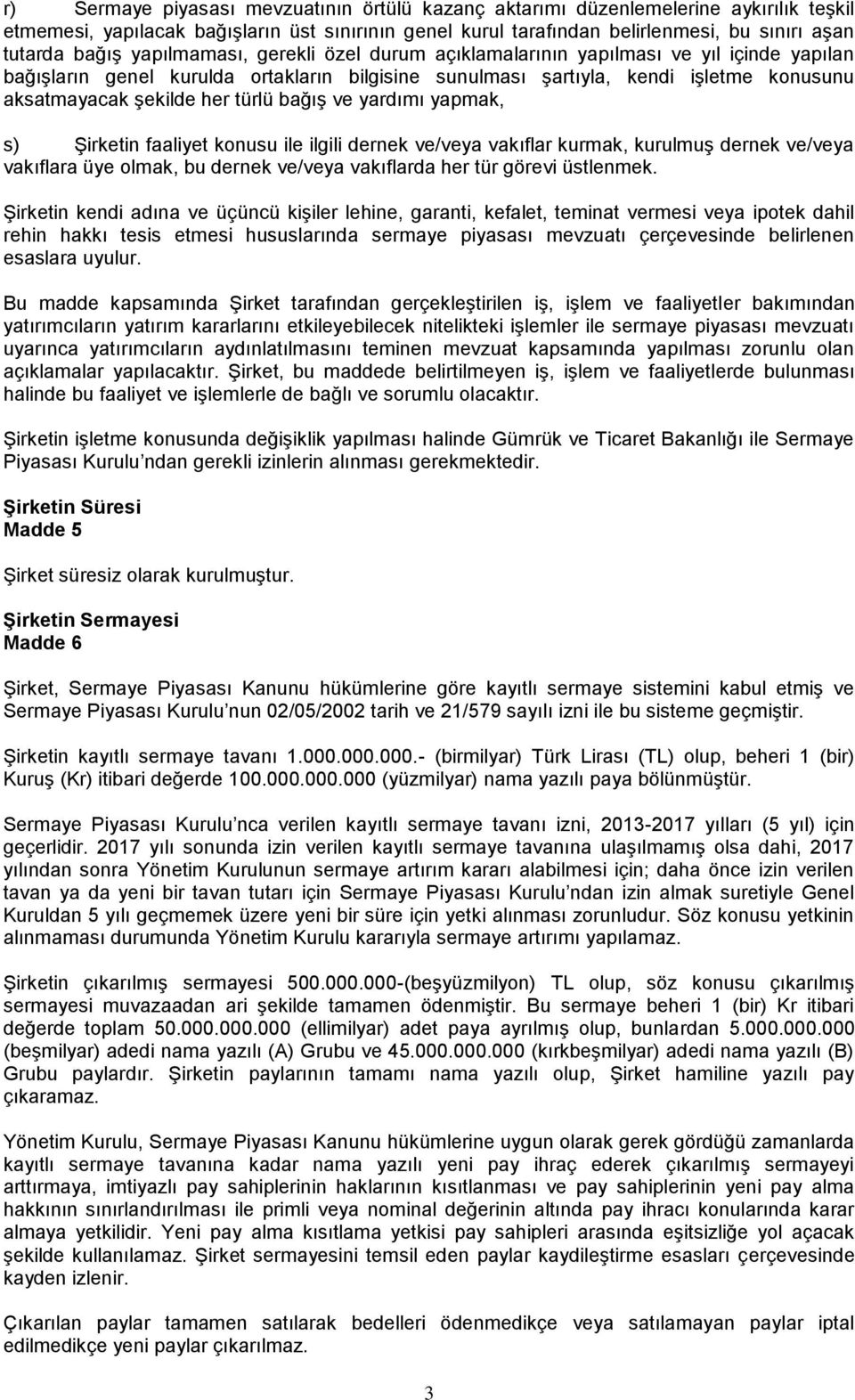 bağış ve yardımı yapmak, s) Şirketin faaliyet konusu ile ilgili dernek ve/veya vakıflar kurmak, kurulmuş dernek ve/veya vakıflara üye olmak, bu dernek ve/veya vakıflarda her tür görevi üstlenmek.