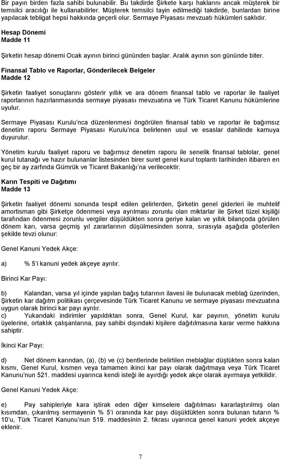 Hesap Dönemi Madde 11 Şirketin hesap dönemi Ocak ayının birinci gününden başlar. Aralık ayının son gününde biter.