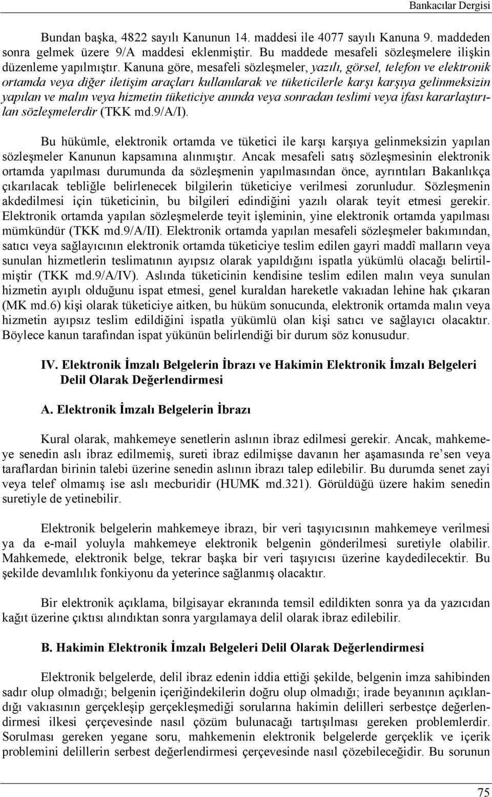 Kanuna göre, mesafeli sözleşmeler, yazılı, görsel, telefon ve elektronik ortamda veya diğer iletişim araçları kullanılarak ve tüketicilerle karşı karşıya gelinmeksizin yapılan ve malın veya hizmetin