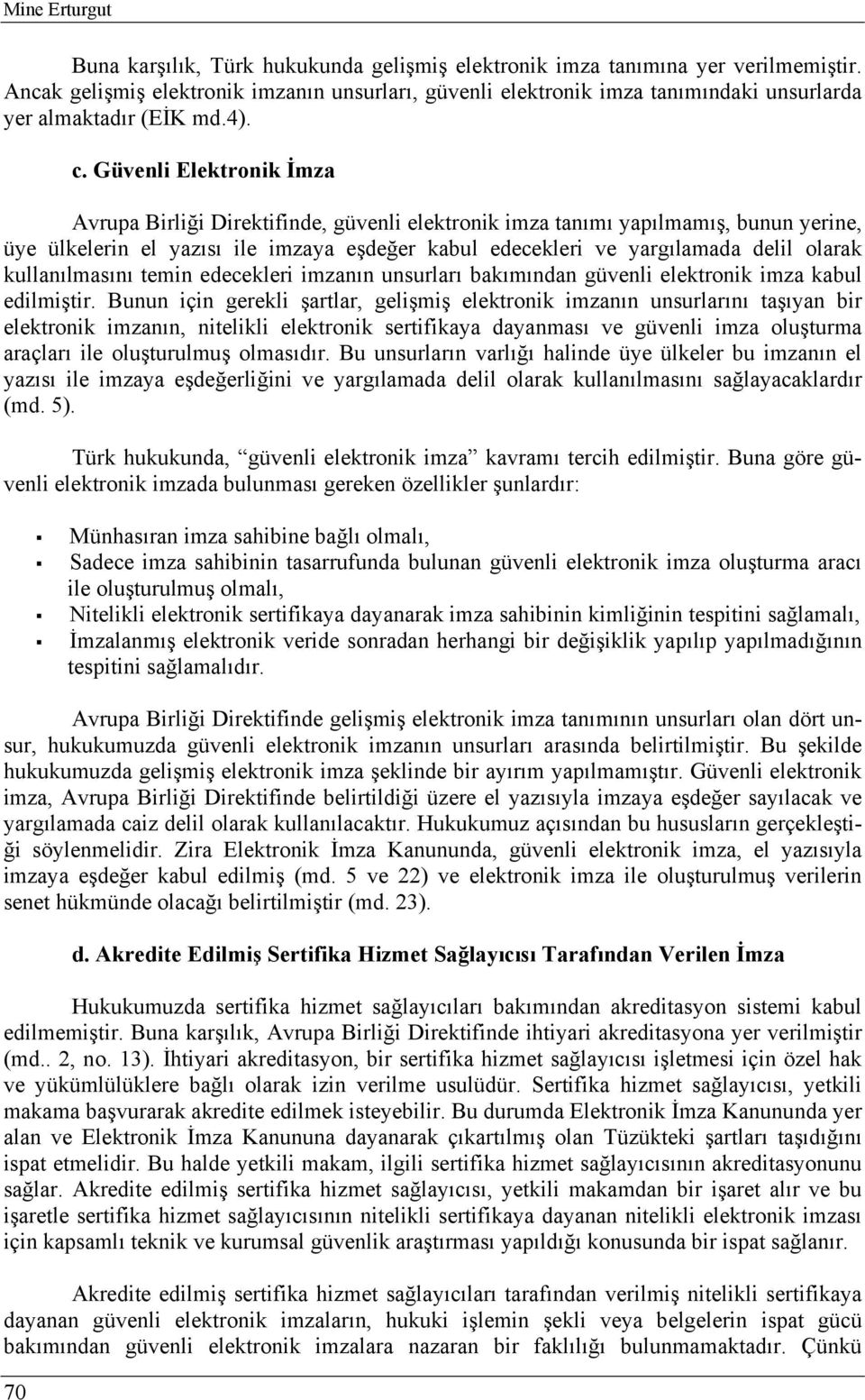 Güvenli Elektronik İmza Avrupa Birliği Direktifinde, güvenli elektronik imza tanımı yapılmamış, bunun yerine, üye ülkelerin el yazısı ile imzaya eşdeğer kabul edecekleri ve yargılamada delil olarak