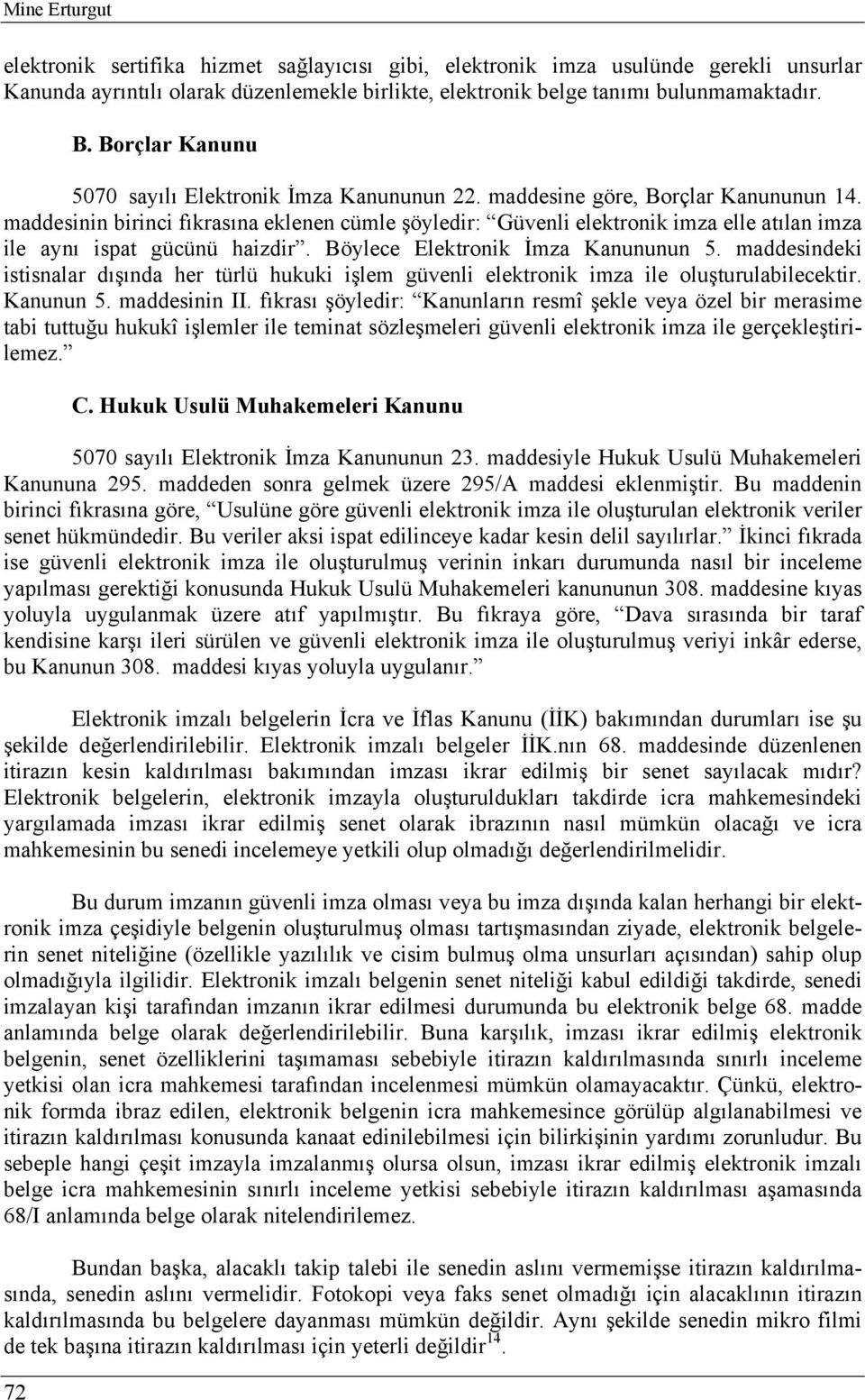 maddesinin birinci fıkrasına eklenen cümle şöyledir: Güvenli elektronik imza elle atılan imza ile aynı ispat gücünü haizdir. Böylece Elektronik İmza Kanununun 5.