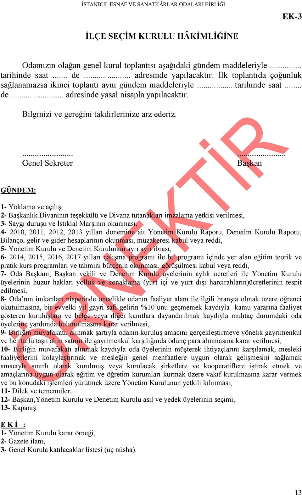 ...... Genel Sekreter BaĢkan GÜNDEM: 1- Yoklama ve açılıģ, 2- BaĢkanlık Divanının teģekkülü ve Divana tutanakları imzalama yetkisi verilmesi, 3- Saygı duruģu ve Ġstiklal MarĢının okunması, 4-2010,