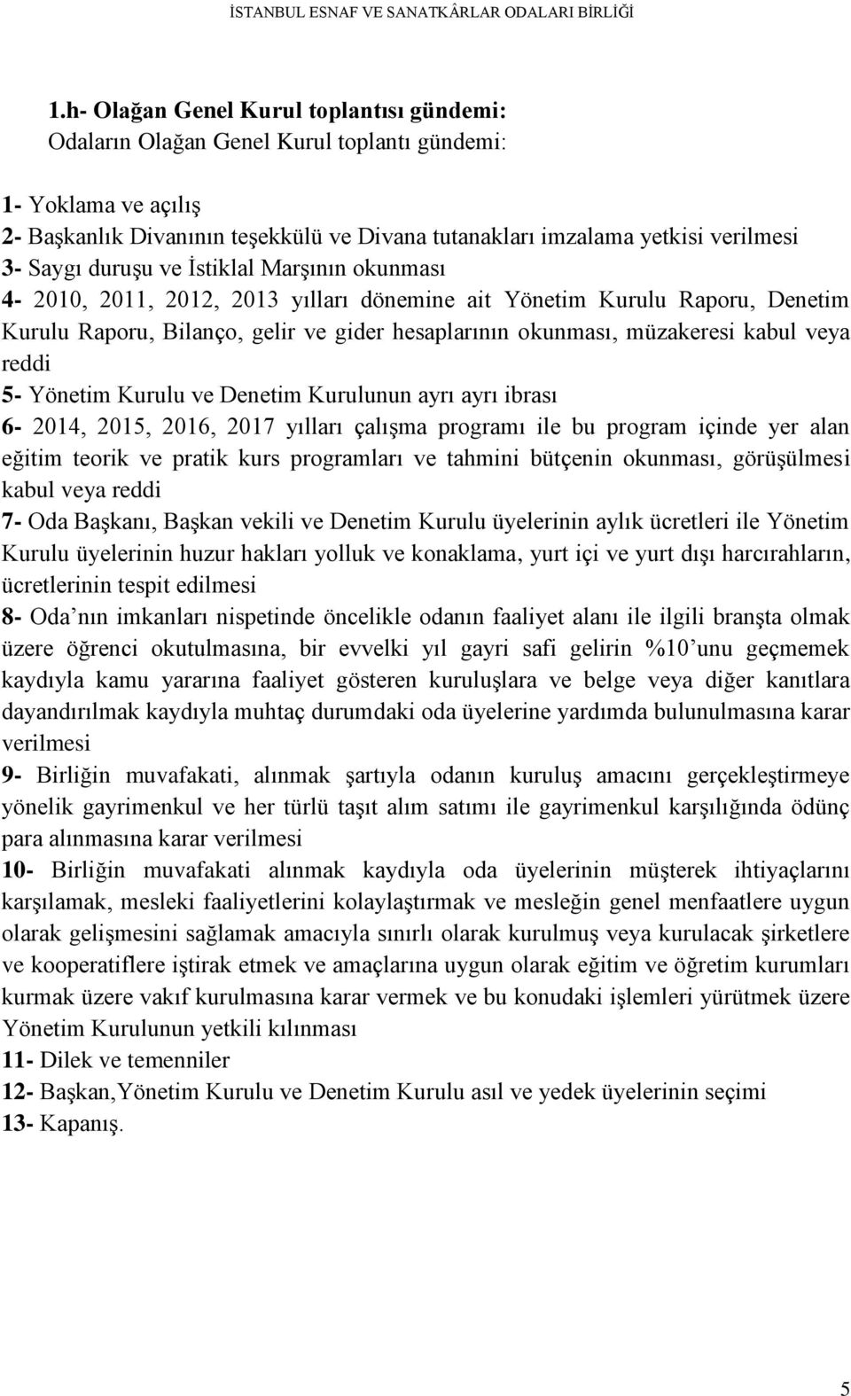 veya reddi 5- Yönetim Kurulu ve Denetim Kurulunun ayrı ayrı ibrası 6-2014, 2015, 2016, 2017 yılları çalıģma programı ile bu program içinde yer alan eğitim teorik ve pratik kurs programları ve tahmini