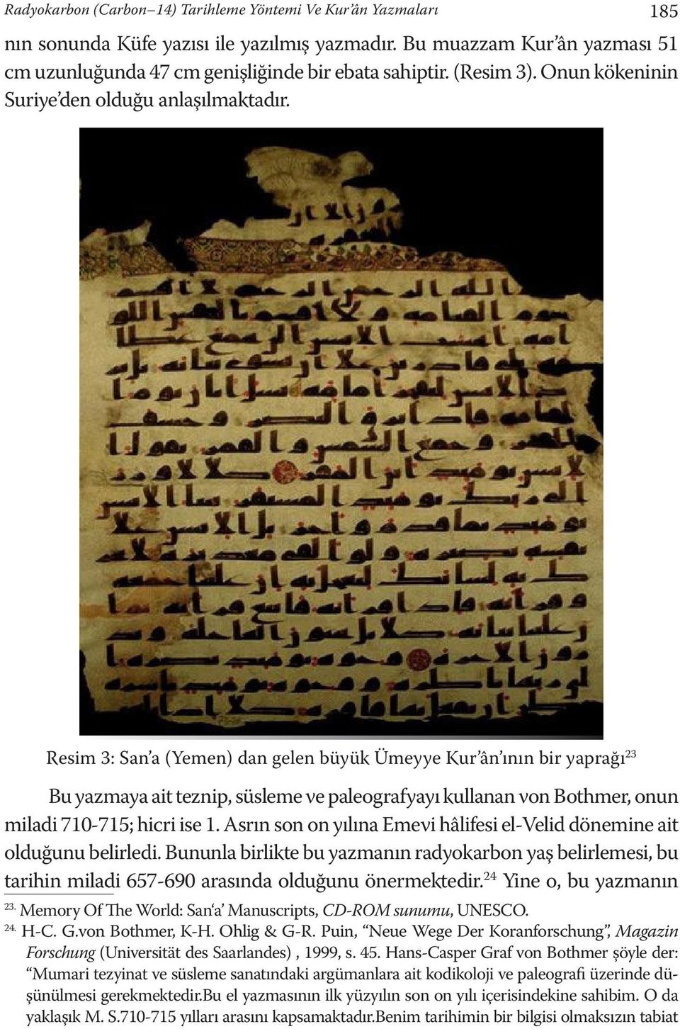 Resim 3: San a (Yemen) dan gelen büyük Ümeyye Kur ân ının bir yaprağı 23 Bu yazmaya ait teznip, süsleme ve paleografyayı kullanan von Bothmer, onun miladi 710-715; hicri ise 1.