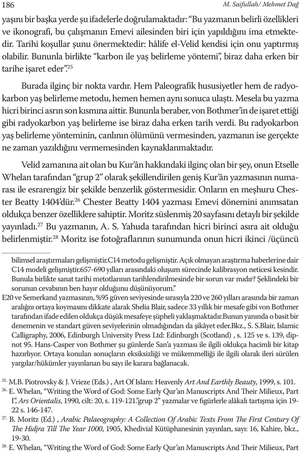 25 Burada ilginç bir nokta vardır. Hem Paleografik hususiyetler hem de radyokkarbon yaş belirleme metodu, hemen hemen aynı sonuca ulaştı. Mesela bu yazma hicri birinci asrın son kısmına aittir.