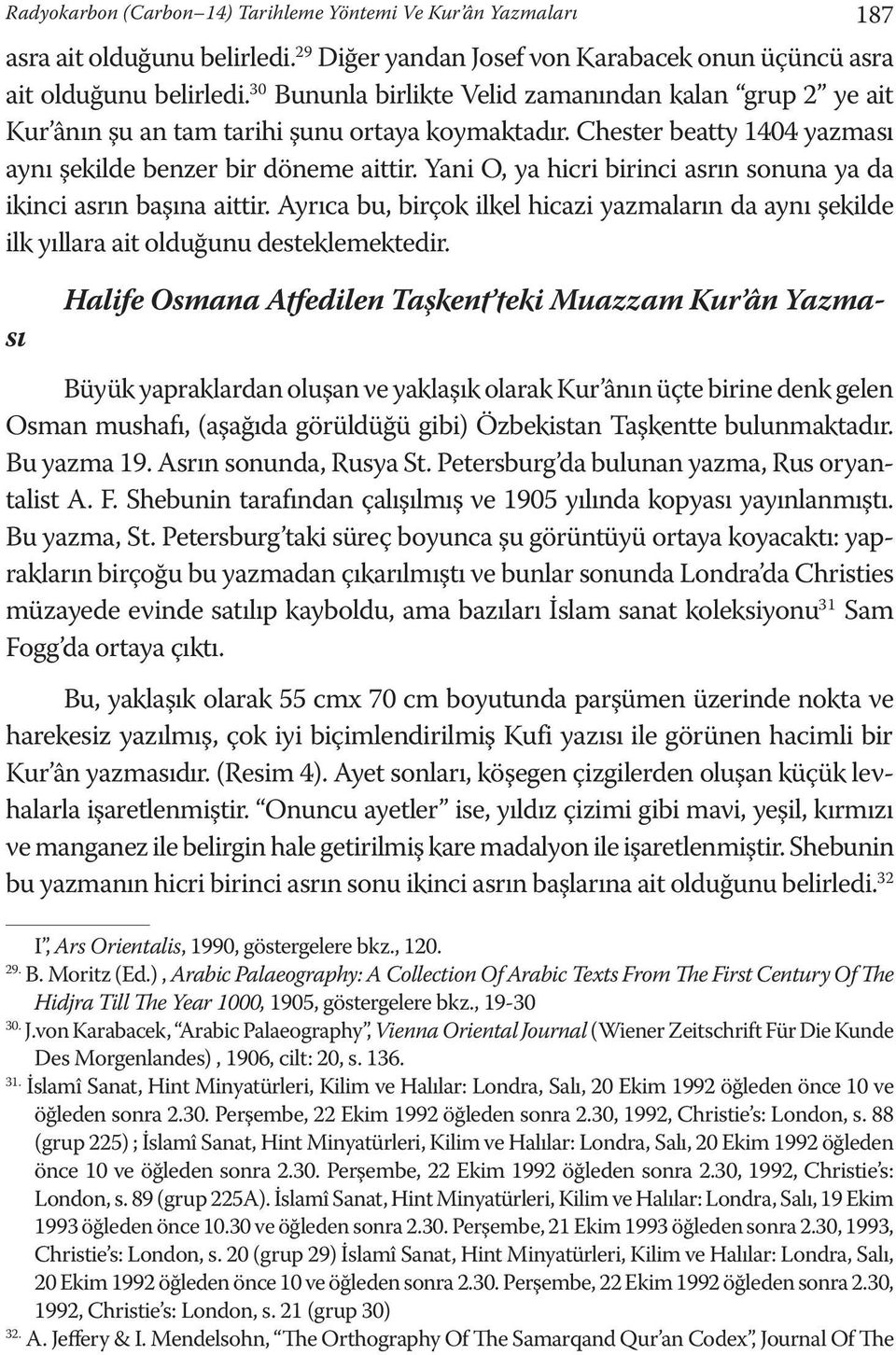 Yani O, ya hicri birinci asrın sonuna ya da ikinci asrın başına aittir. Ayrıca bu, birçok ilkel hicazi yazmaların da aynı şekilde ilk yıllara ait olduğunu desteklemektedir.