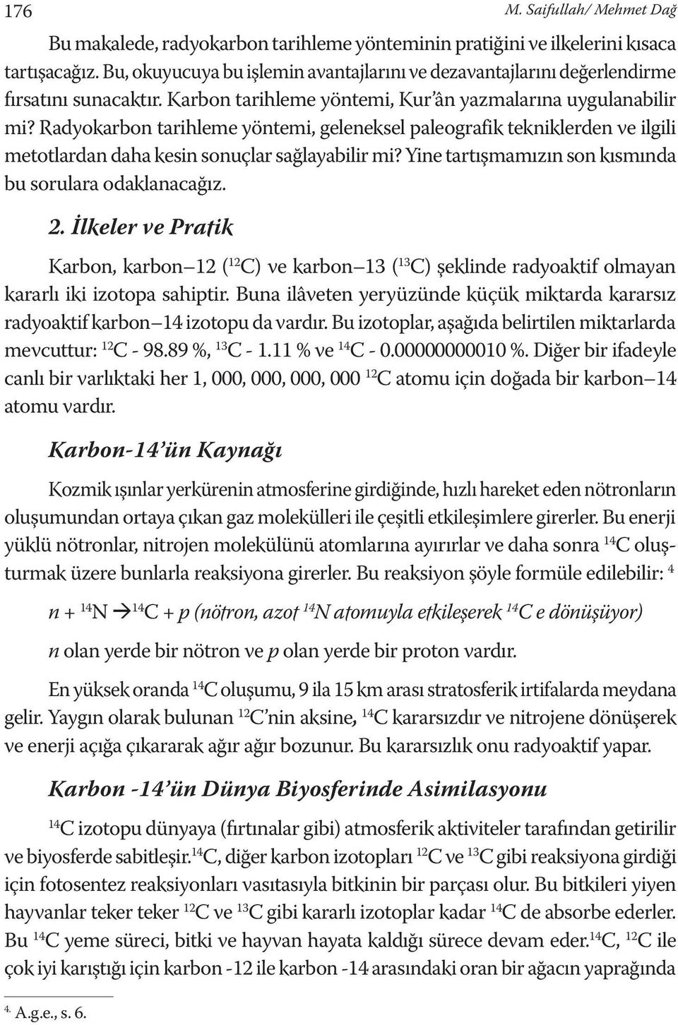 Radyokarbon tarihleme yöntemi, geleneksel paleografik tekniklerden ve ilgili metotlardan daha kesin sonuçlar sağlayabilir mi? Yine tartışmamızın son kısmında bu sorulara odaklanacağız. 2.