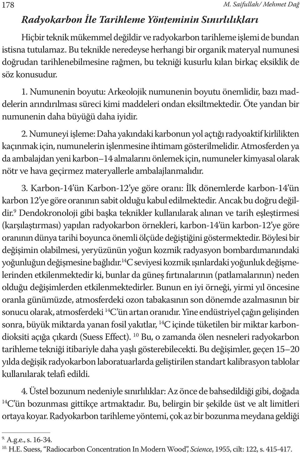 Numunenin boyutu: Arkeolojik numunenin boyutu önemlidir, bazı madddelerin arındırılması süreci kimi maddeleri ondan eksiltmektedir. Öte yandan bir numunenin daha büyüğü daha iyidir. 2.