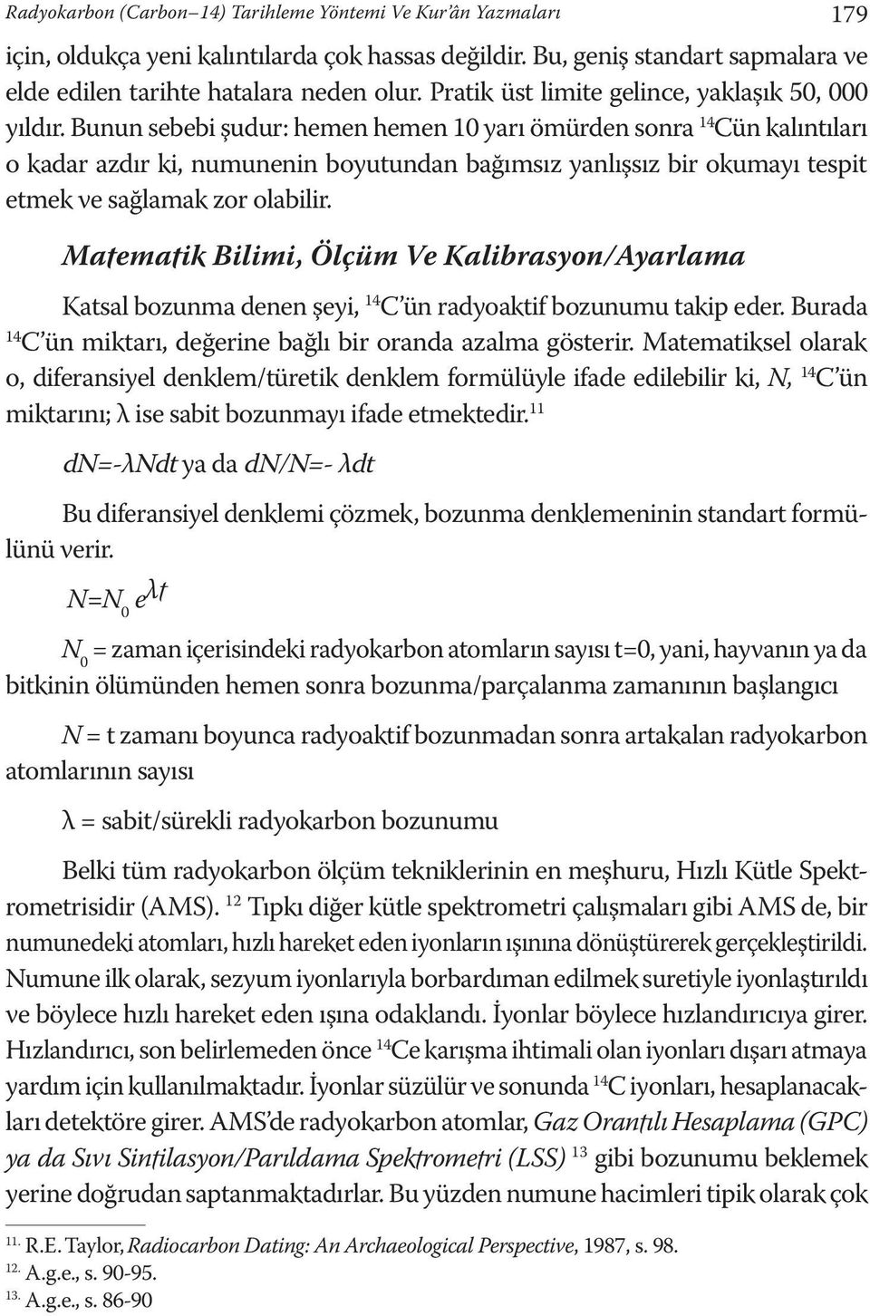 Bunun sebebi şudur: hemen hemen 10 yarı ömürden sonra 14 Cün kalıntıları o kadar azdır ki, numunenin boyutundan bağımsız yanlışsız bir okumayı tespit etmek ve sağlamak zor olabilir.