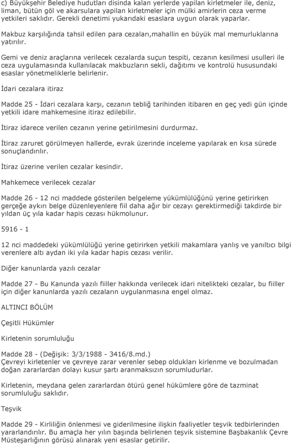 Gemi ve deniz araçlarına verilecek cezalarda suçun tespiti, cezanın kesilmesi usulleri ile ceza uygulamasında kullanılacak makbuzların sekli, dağıtımı ve kontrolü hususundaki esaslar yönetmeliklerle