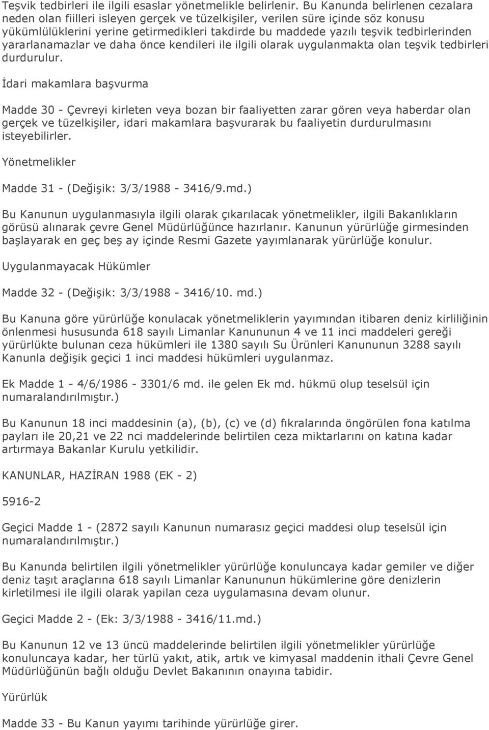 tedbirlerinden yararlanamazlar ve daha önce kendileri ile ilgili olarak uygulanmakta olan teşvik tedbirleri durdurulur.