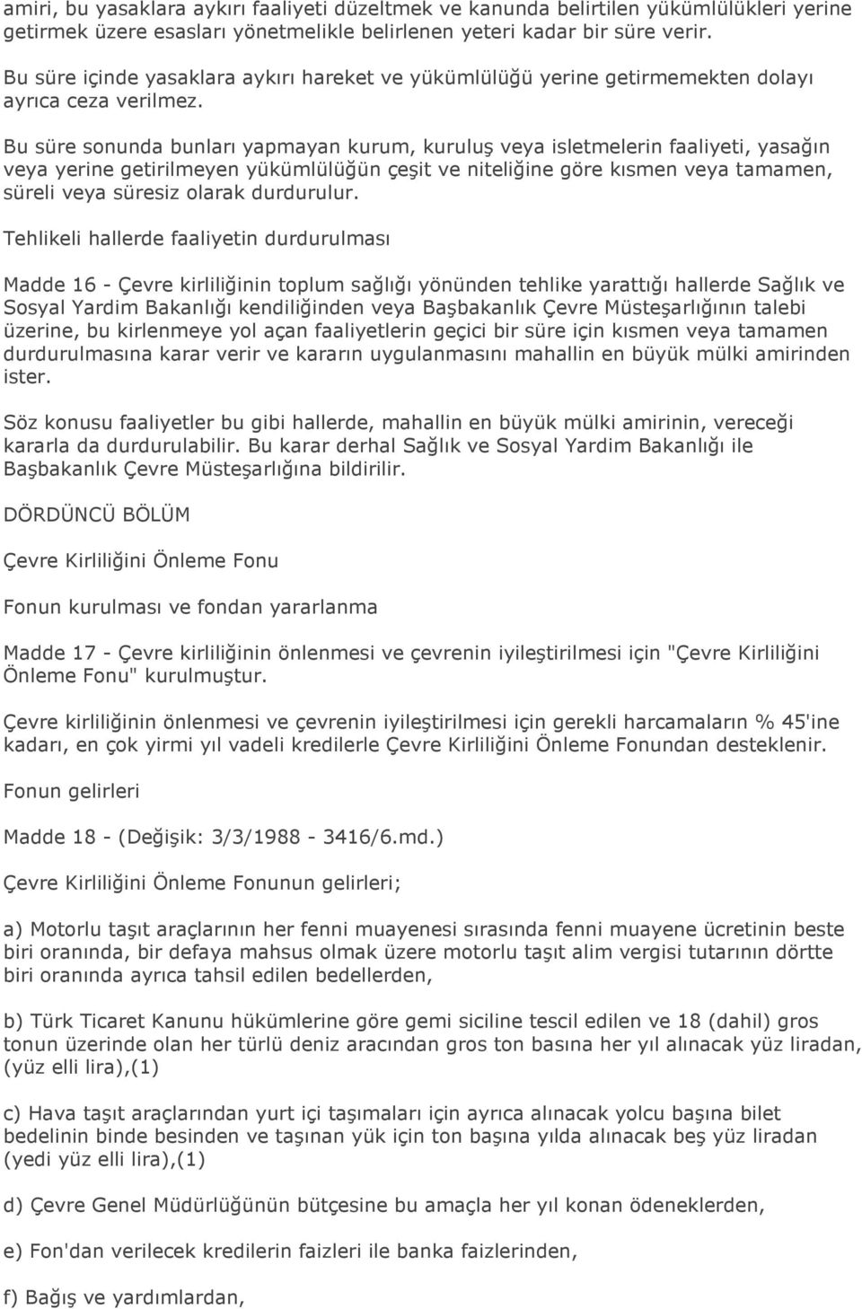 Bu süre sonunda bunları yapmayan kurum, kuruluş veya isletmelerin faaliyeti, yasağın veya yerine getirilmeyen yükümlülüğün çeşit ve niteliğine göre kısmen veya tamamen, süreli veya süresiz olarak