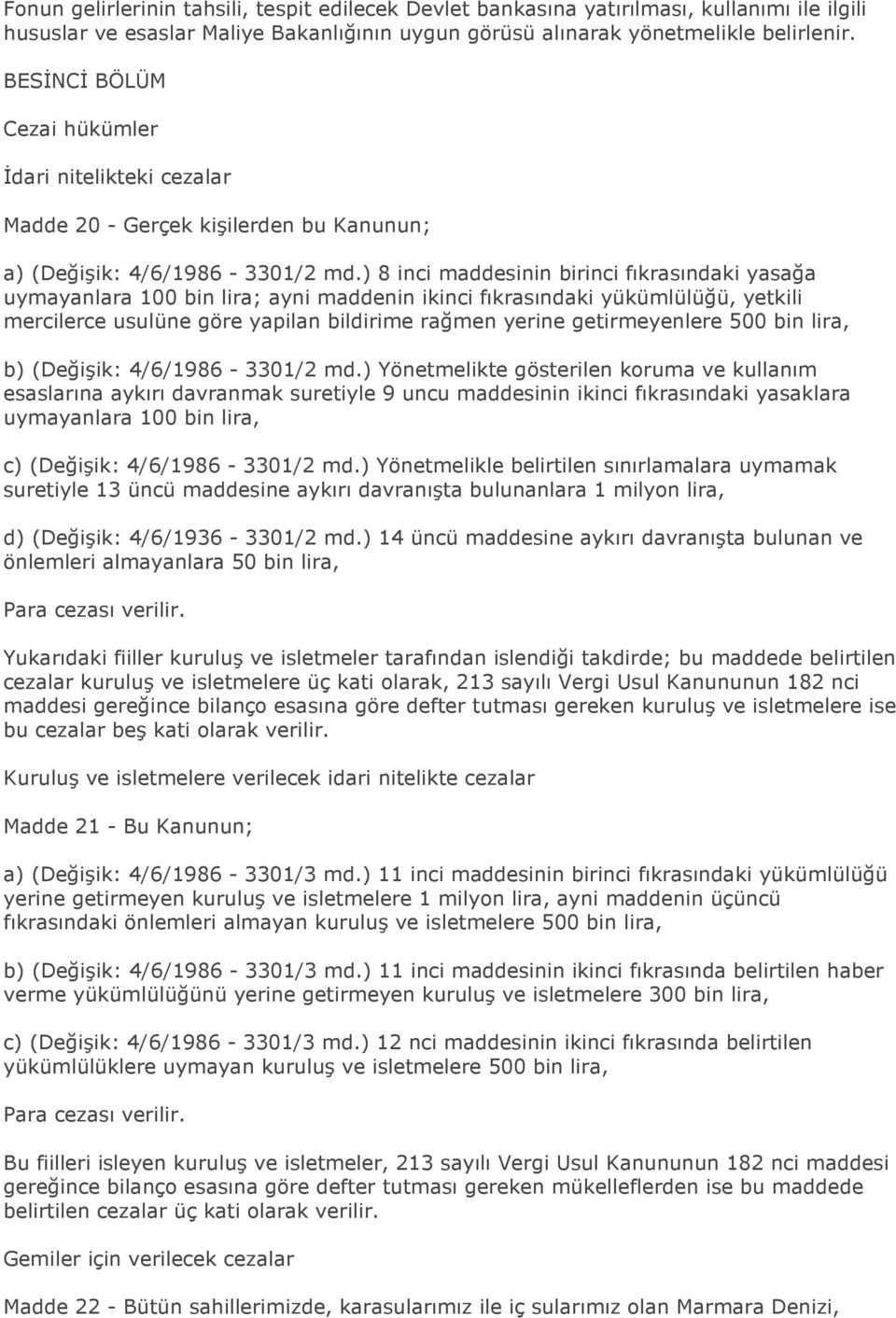 ) 8 inci maddesinin birinci fıkrasındaki yasağa uymayanlara 100 bin lira; ayni maddenin ikinci fıkrasındaki yükümlülüğü, yetkili mercilerce usulüne göre yapilan bildirime rağmen yerine getirmeyenlere