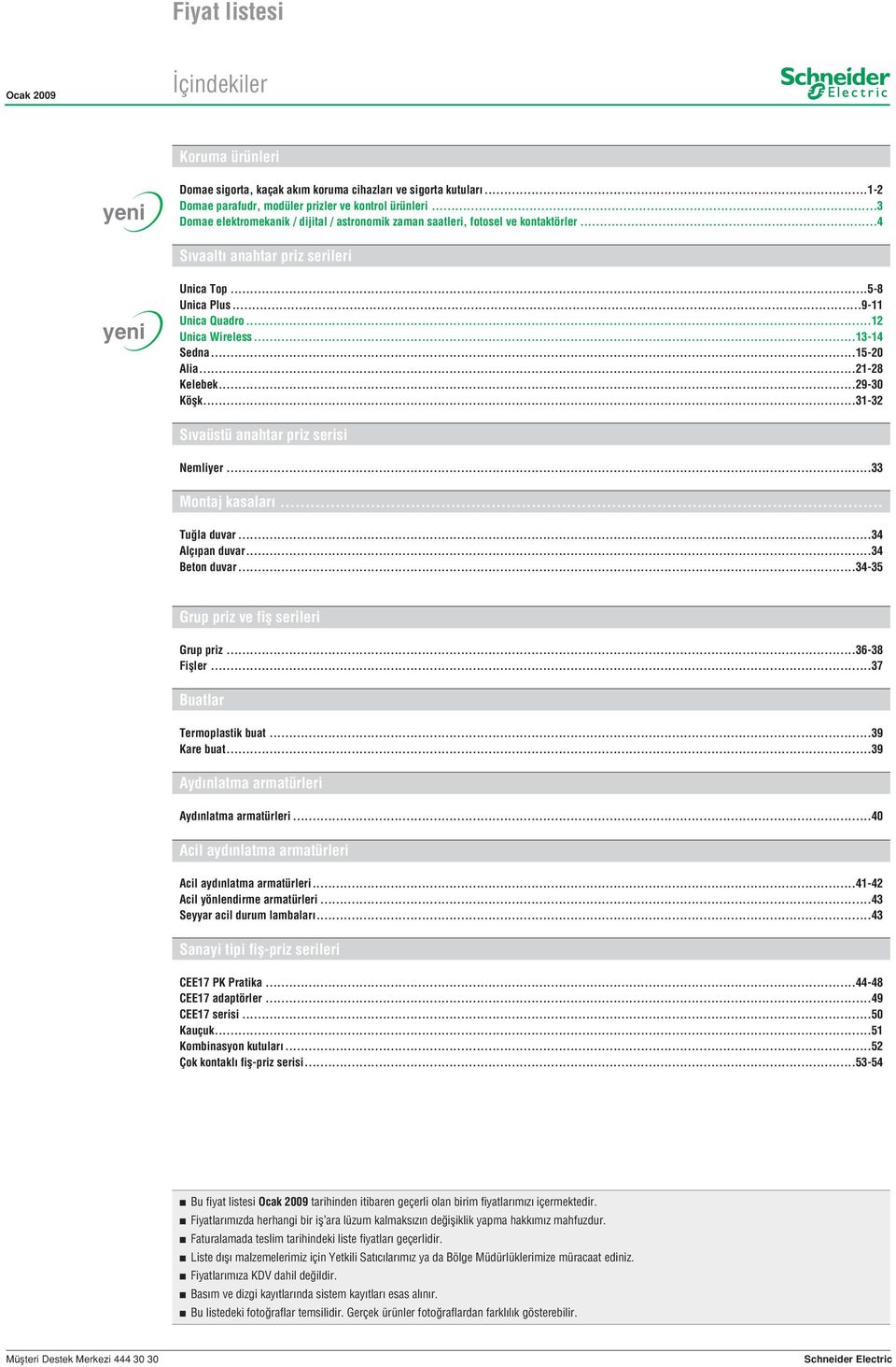 ..13-14 Sedna...15-20 Alia...21-28 Kelebek...29-30 Köşk...31-32 Sıvaüstü anahtar priz serisi Nemliyer...33 Montaj kasaları... Tuğla duvar...34 Alçıpan duvar...34 Beton duvar.