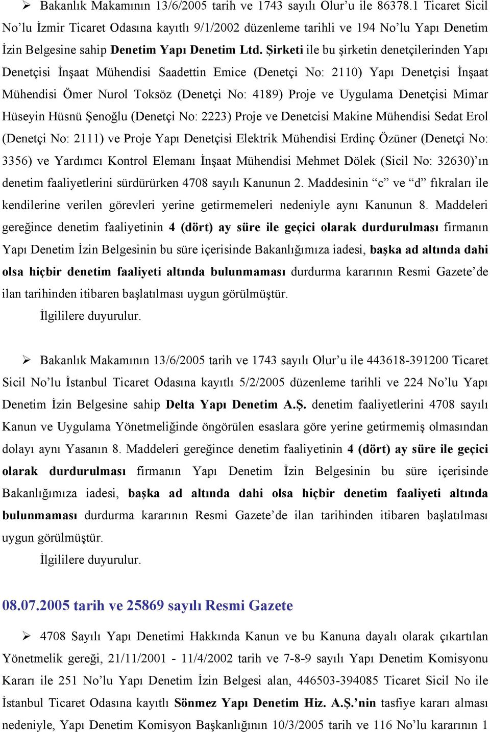 Şirketi ile bu şirketin denetçilerinden Yapı Denetçisi İnşaat Mühendisi Saadettin Emice (Denetçi No: 2110) Yapı Denetçisi İnşaat Mühendisi Ömer Nurol Toksöz (Denetçi No: 4189) Proje ve Uygulama