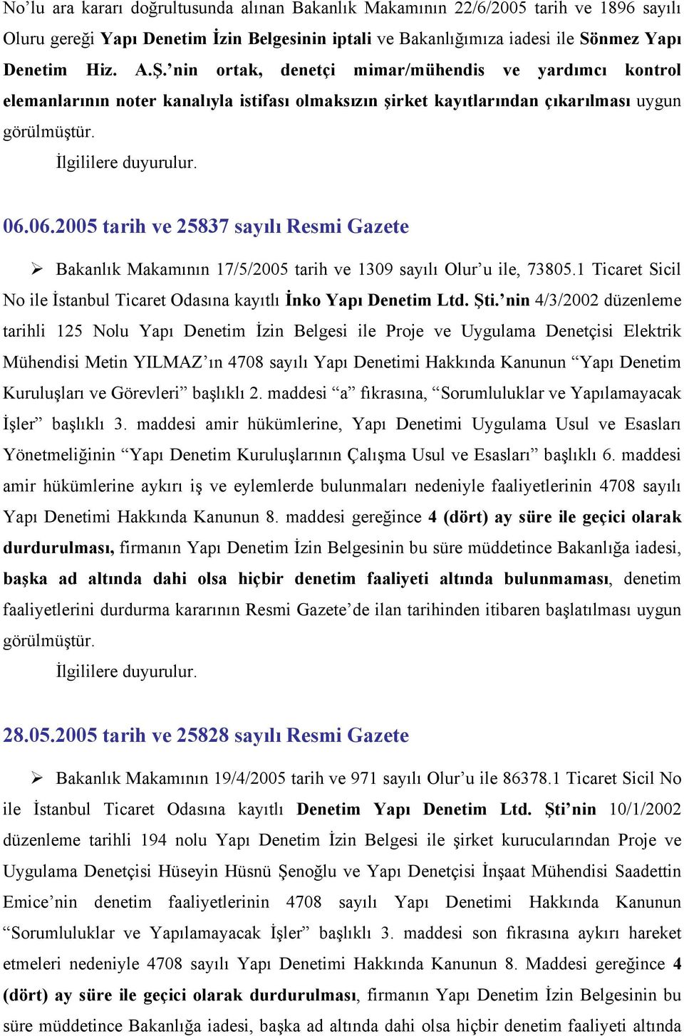 06.2005 tarih ve 25837 sayılı Resmi Gazete Bakanlık Makamının 17/5/2005 tarih ve 1309 sayılı Olur u ile, 73805.1 Ticaret Sicil No ile İstanbul Ticaret Odasına kayıtlı İnko Yapı Denetim Ltd. Şti.