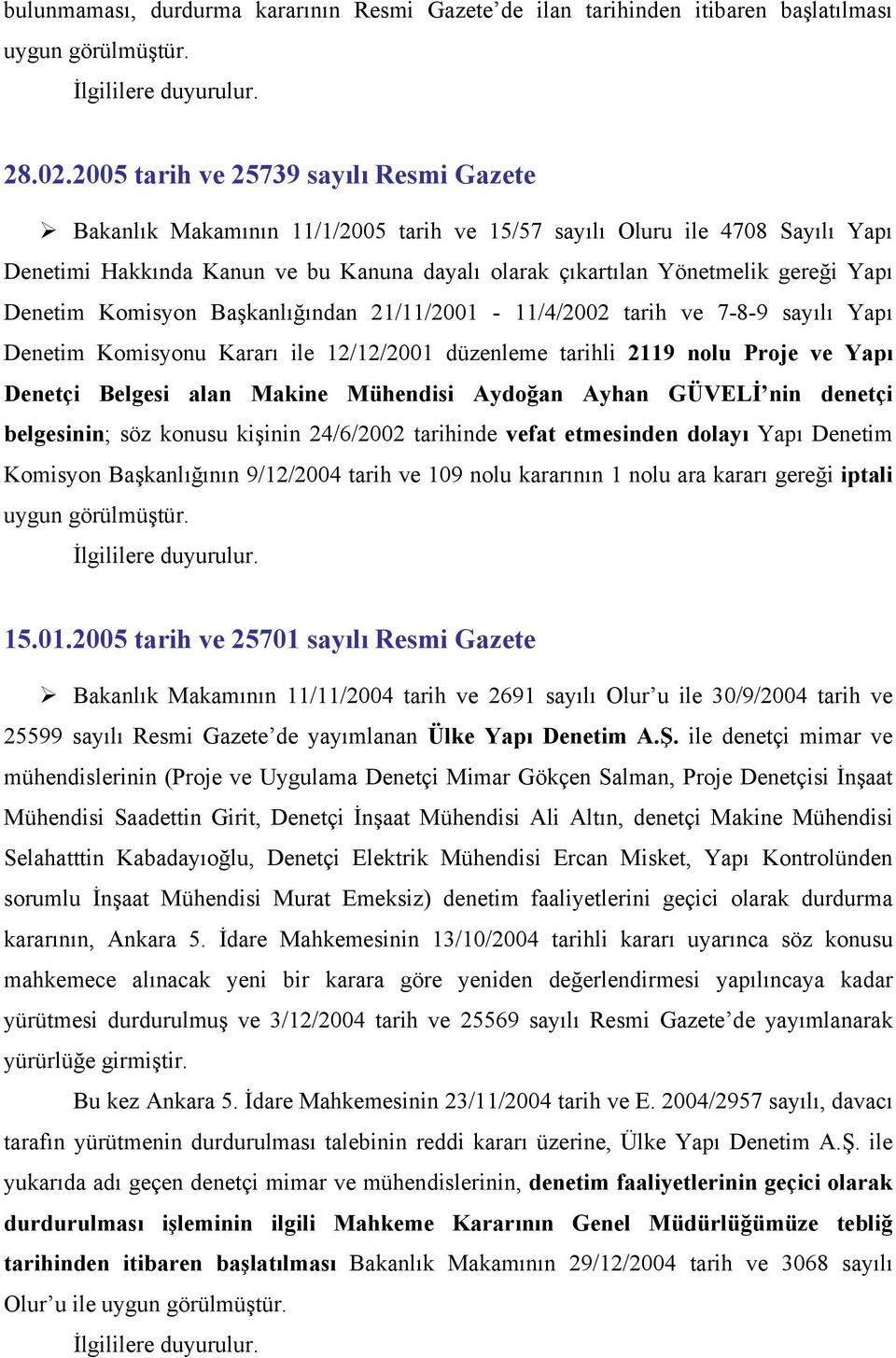 Yapı Denetim Komisyon Başkanlığından 21/11/2001-11/4/2002 tarih ve 7-8-9 sayılı Yapı Denetim Komisyonu Kararı ile 12/12/2001 düzenleme tarihli 2119 nolu Proje ve Yapı Denetçi Belgesi alan Makine