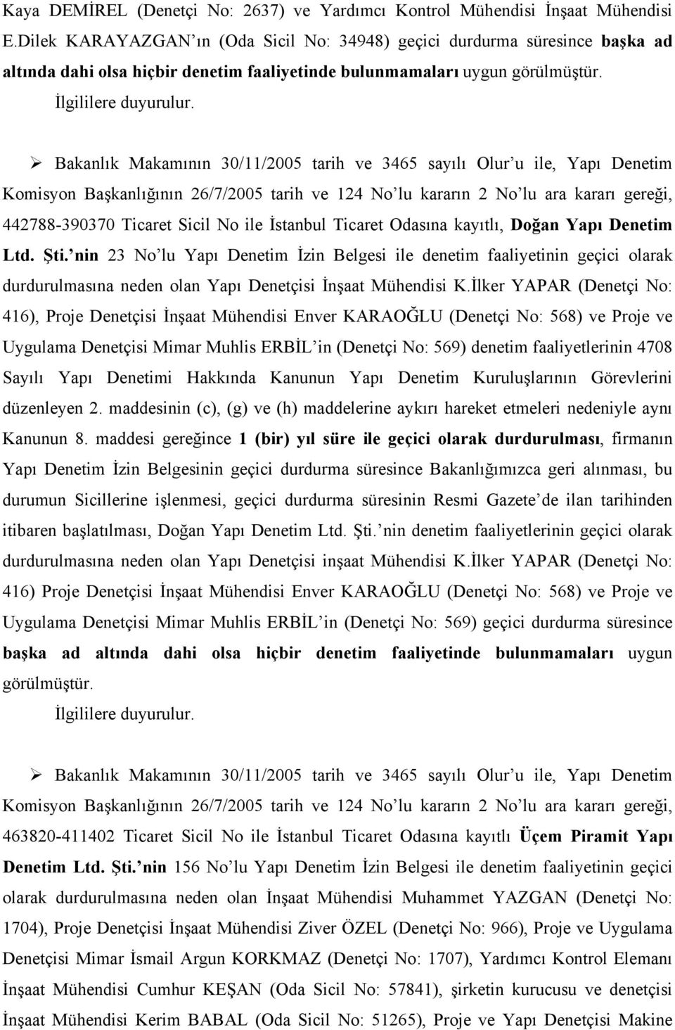 Bakanlık Makamının 30/11/2005 tarih ve 3465 sayılı Olur u ile, Yapı Denetim Komisyon Başkanlığının 26/7/2005 tarih ve 124 No lu kararın 2 No lu ara kararı gereği, 442788-390370 Ticaret Sicil No ile