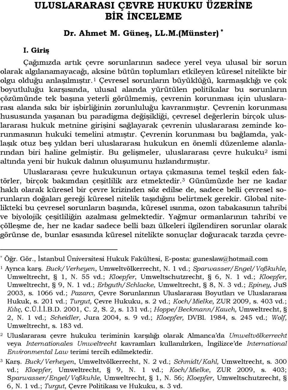 Güneş, LL.M.(Münster) Çağımızda artık çevre sorunlarının sadece yerel veya ulusal bir sorun olarak algılanamayacağı, aksine bütün toplumları etkileyen küresel nitelikte bir olgu olduğu anlaşılmıştır.